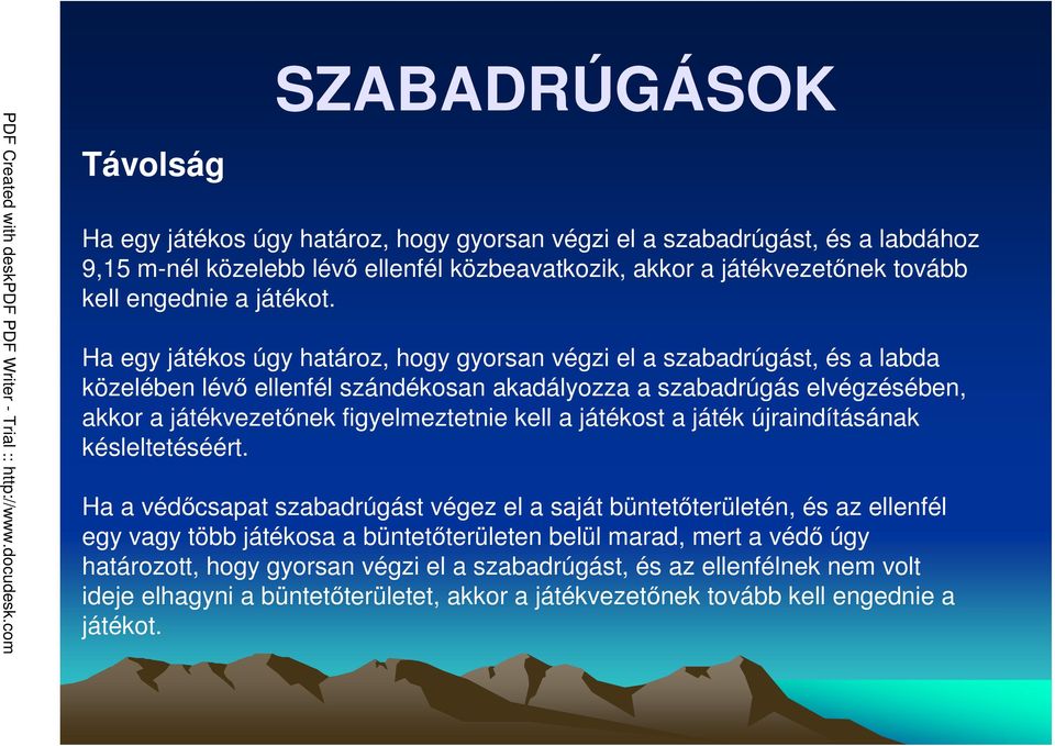 Ha egy játékos úgy határoz, hogy gyorsan végzi el a szabadrúgást, és a labda közelében lévı ellenfél szándékosan akadályozza a szabadrúgás elvégzésében, akkor a játékvezetınek