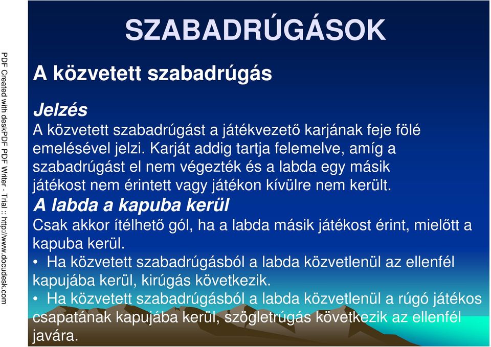 Karját addig tartja felemelve, amíg a szabadrúgást el nem végezték és a labda egy másik játékost nem érintett vagy játékon kívülre nem került.