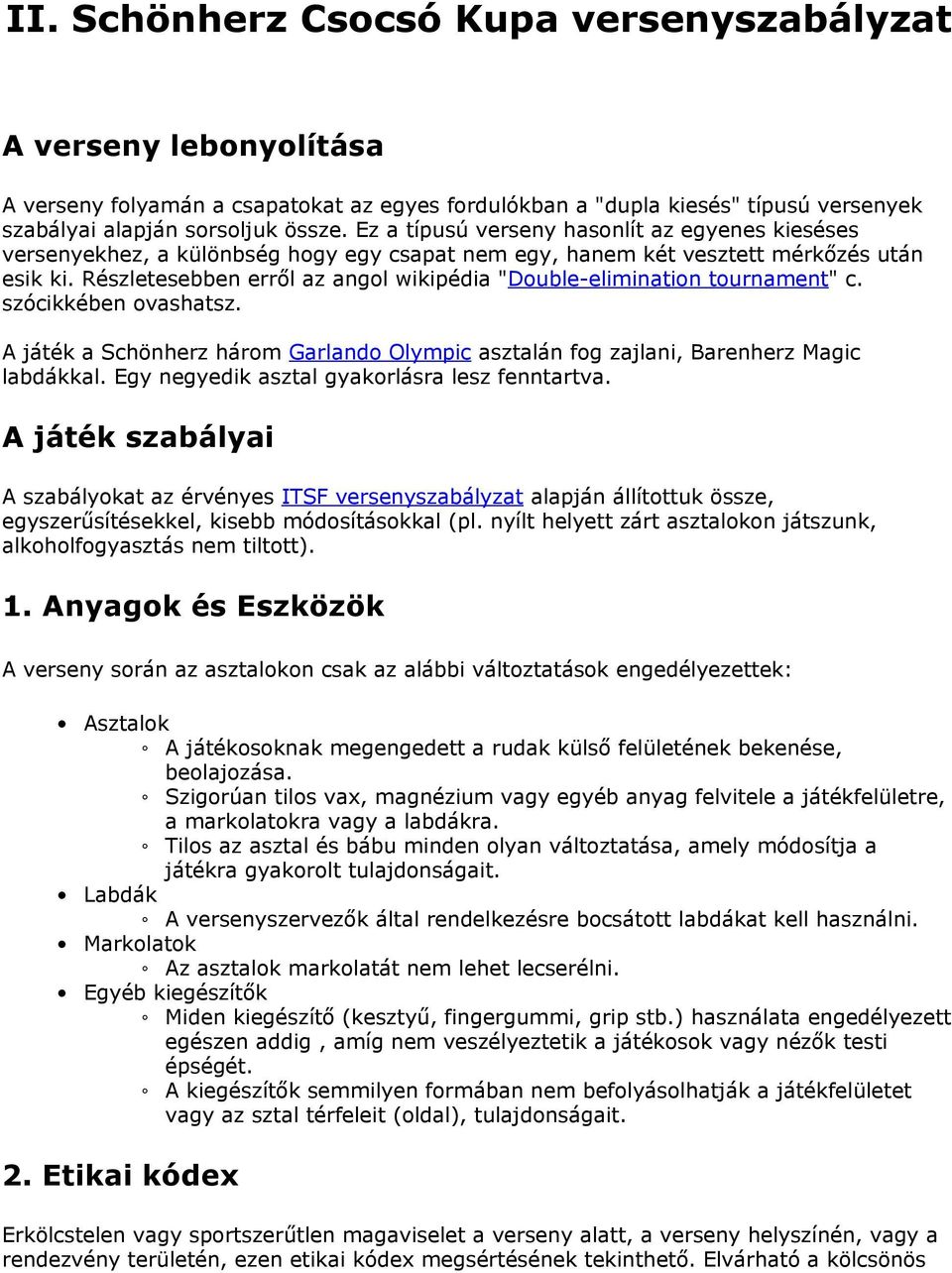 Részletesebben erről az angol wikipédia "Double-elimination tournament" c. szócikkében ovashatsz. A játék a Schönherz három Garlando Olympic asztalán fog zajlani, Barenherz Magic labdákkal.