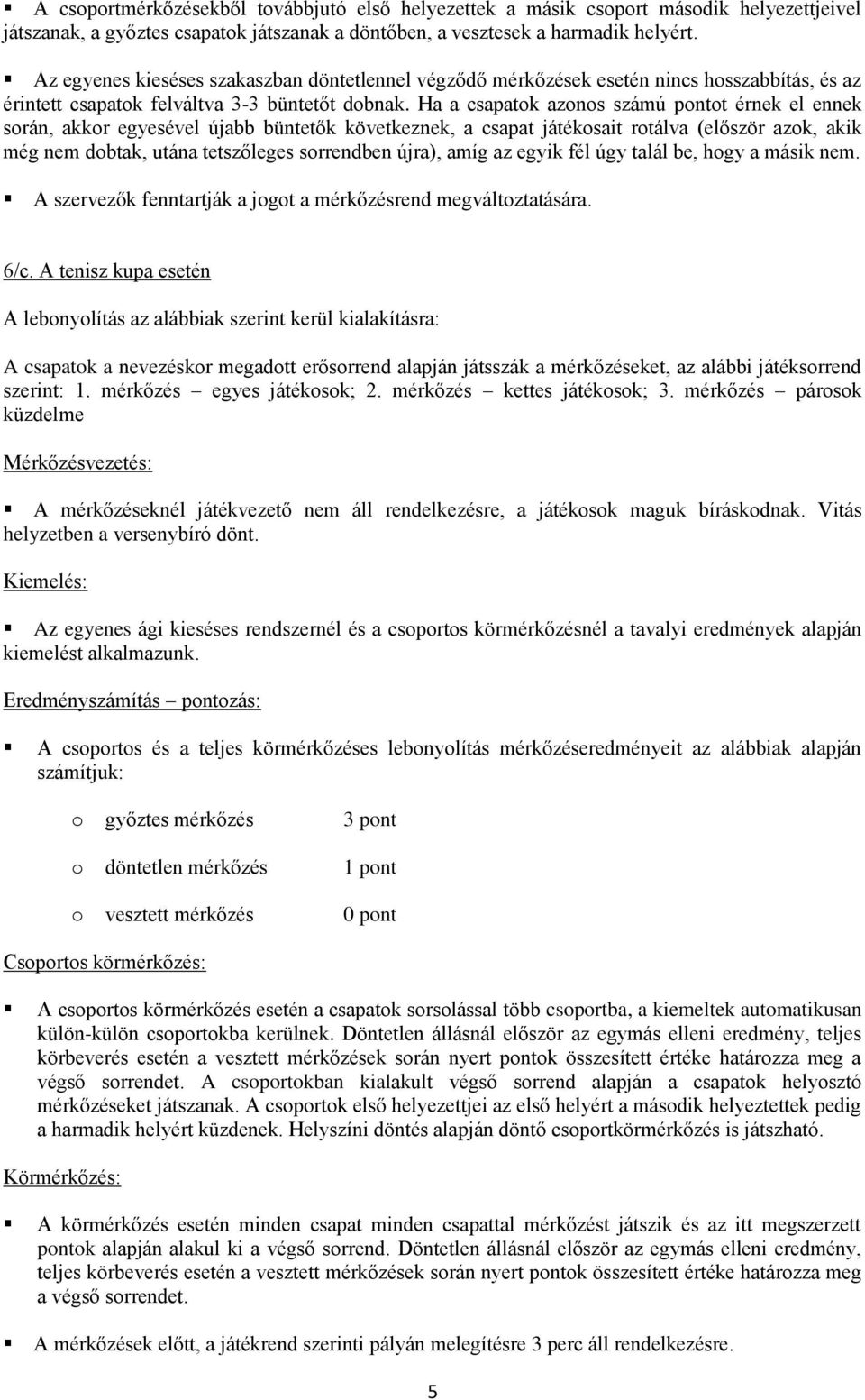 Ha a csapatok azonos számú pontot érnek el ennek során, akkor egyesével újabb büntetők következnek, a csapat játékosait rotálva (először azok, akik még nem dobtak, utána tetszőleges sorrendben újra),