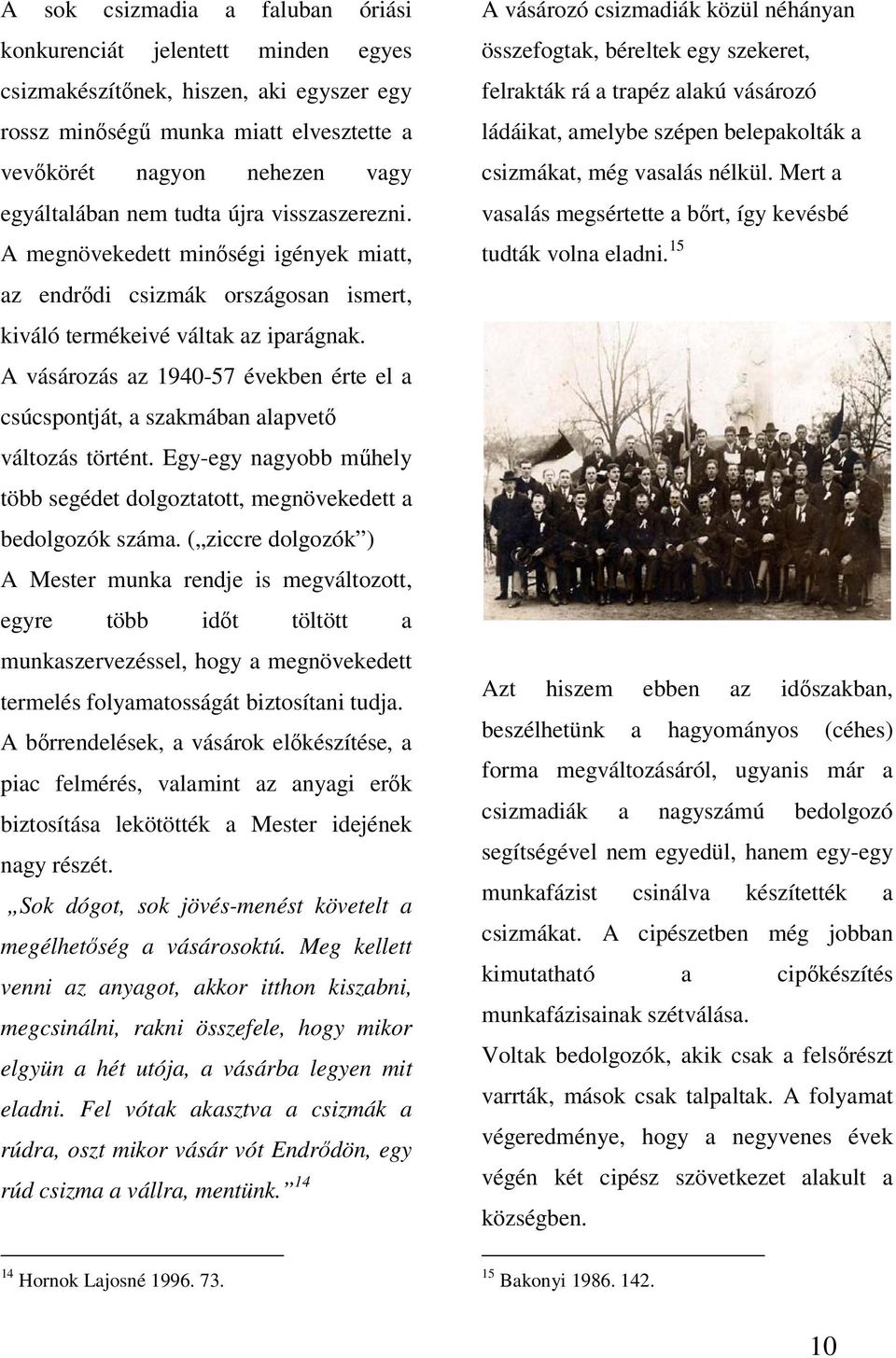 A vásározás az 1940-57 években érte el a csúcspontját, a szakmában alapvető változás történt. Egy-egy nagyobb műhely több segédet dolgoztatott, megnövekedett a bedolgozók száma.