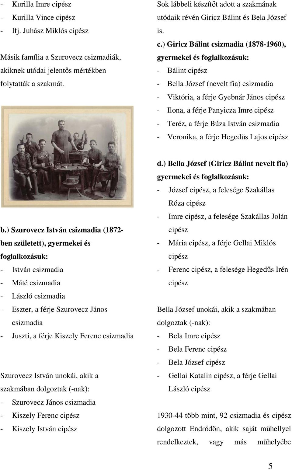 ) Giricz Bálint csizmadia (1878-1960), gyermekei és foglalkozásuk: - Bálint cipész - Bella József (nevelt fia) csizmadia - Viktória, a férje Gyebnár János cipész - Ilona, a férje Panyicza Imre cipész