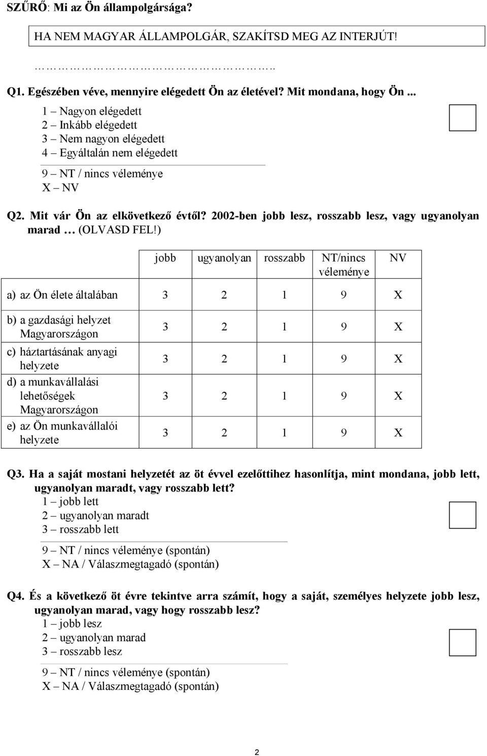 ) jobb ugyanolyan rosszabb NT/nincs véleménye NV a) az Ön élete általában 3 2 1 9 X b) a gazdasági helyzet Magyarországon c) háztartásának anyagi helyzete d) a munkavállalási lehetőségek