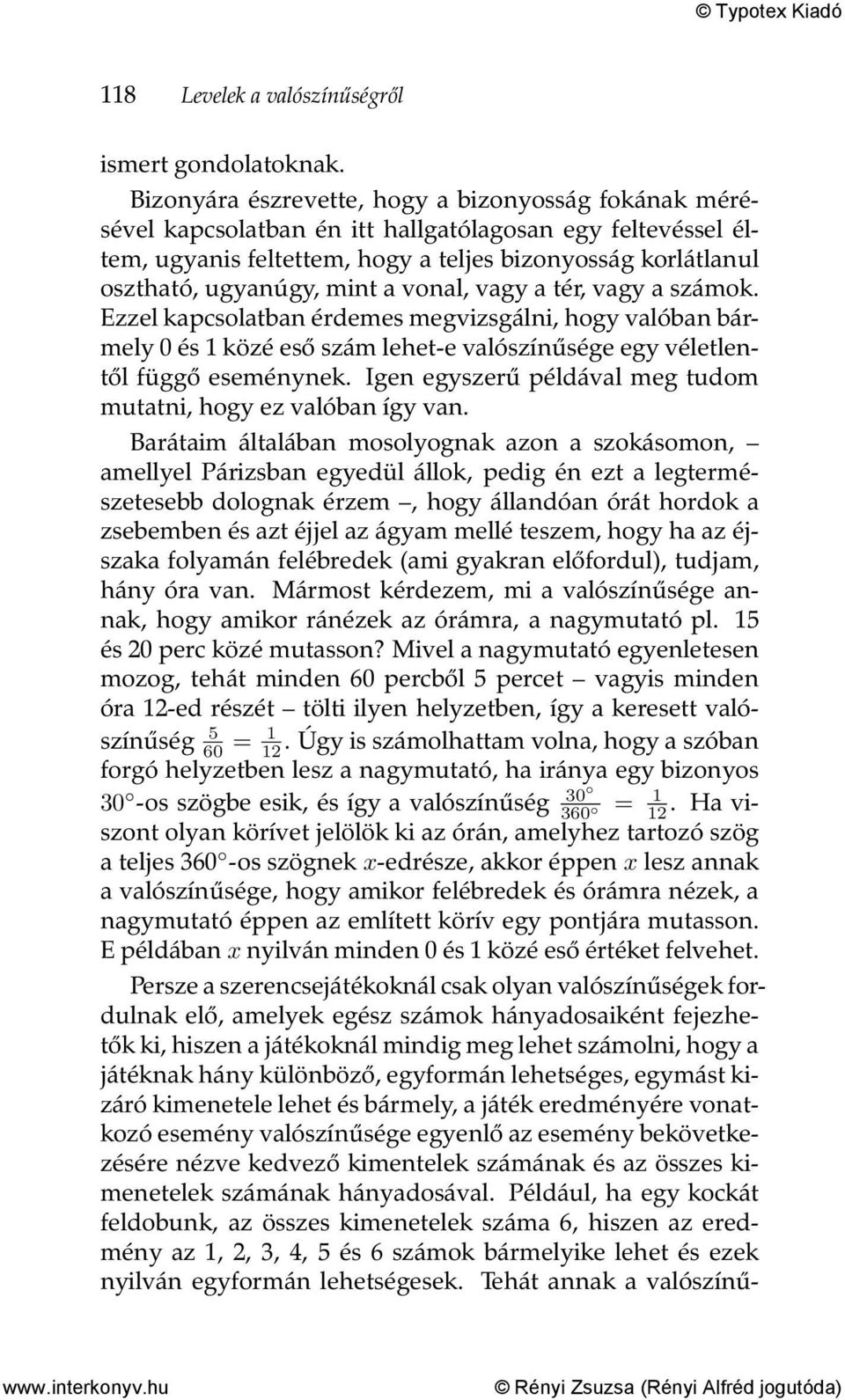 a vonal, vagy a tér, vagy a számok. Ezzel kapcsolatban érdemes megvizsgálni, hogy valóban bármely 0 és1közé esőszám lehet-e valószínűsége egy véletlentől függő eseménynek.