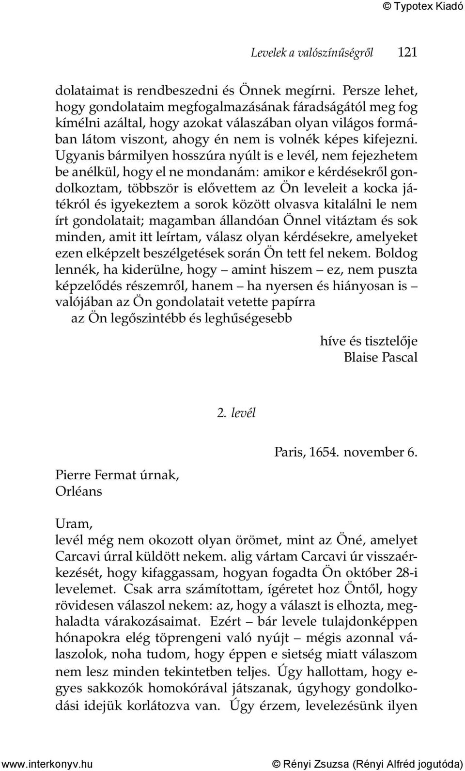 Ugyanis bármilyen hosszúra nyúlt is e levél, nem fejezhetem be anélkül, hogy el ne mondanám: amikor e kérdésekről gondolkoztam, többször is elővettem az Ön leveleit a kocka játékról és igyekeztem a