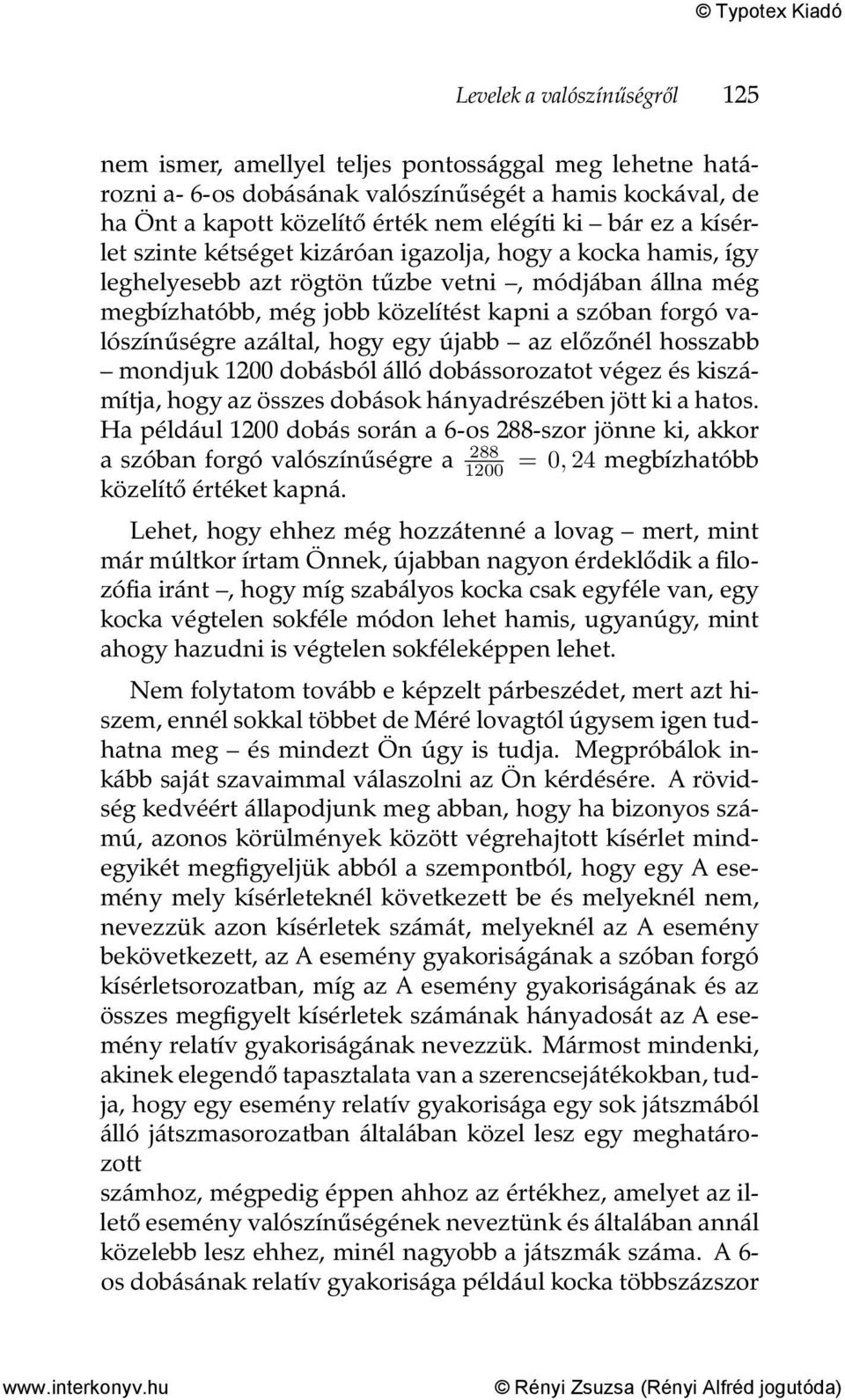 azáltal, hogy egy újabb az előzőnél hosszabb mondjuk 1200 dobásból álló dobássorozatot végez és kiszámítja, hogy az összes dobások hányadrészében jött ki a hatos.