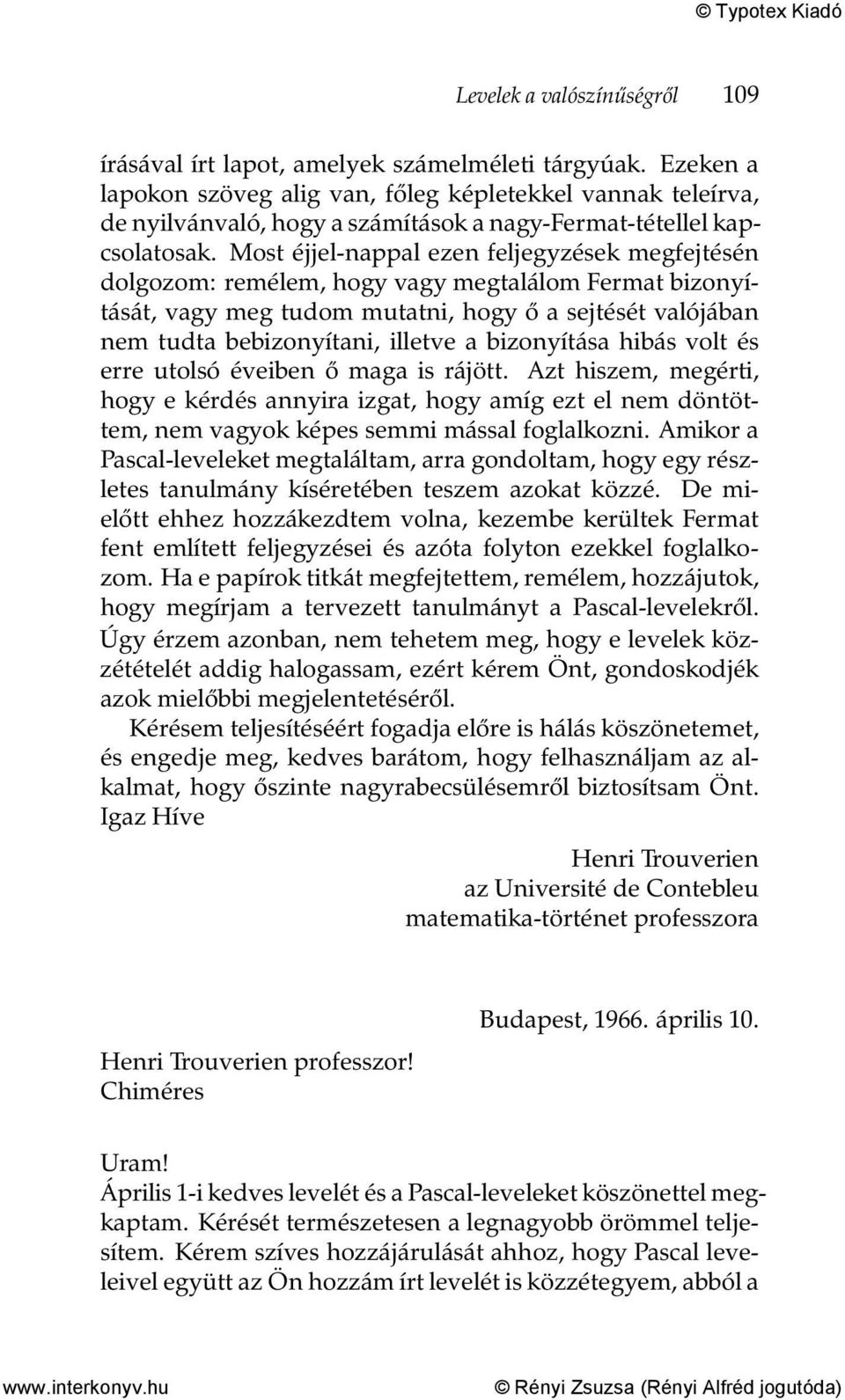 Most éjjel-nappal ezen feljegyzések megfejtésén dolgozom: remélem, hogy vagy megtalálom Fermat bizonyítását, vagy meg tudom mutatni, hogy ő a sejtését valójában nem tudta bebizonyítani, illetve a