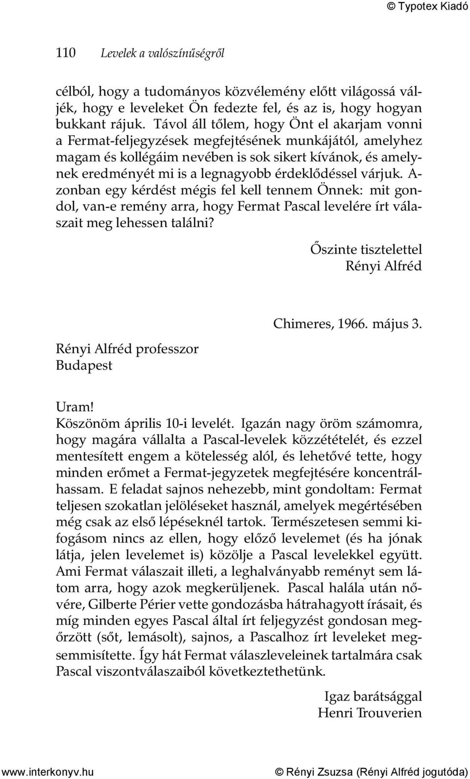 érdeklődéssel várjuk. A- zonban egy kérdést mégis fel kell tennem Önnek: mit gondol, van-e remény arra, hogy Fermat Pascal levelére írt válaszait meg lehessen találni?