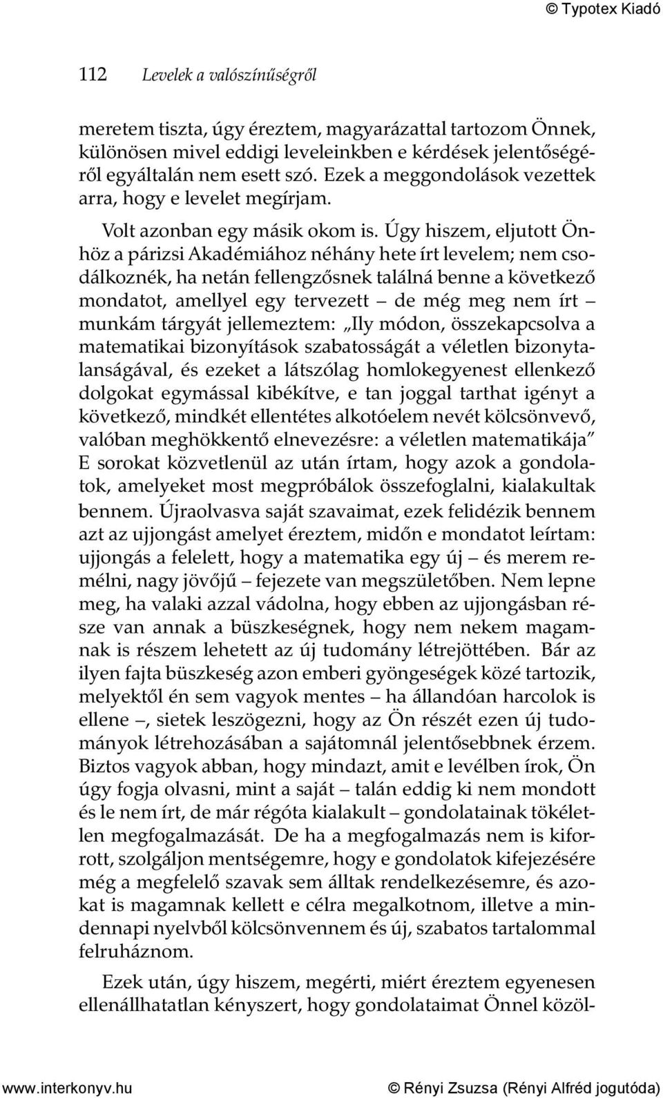 Úgy hiszem, eljutott Önhöz a párizsi Akadémiához néhány hete írt levelem; nem csodálkoznék, ha netán fellengzősnek találná benne a következő mondatot, amellyel egy tervezett de még meg nem írt munkám