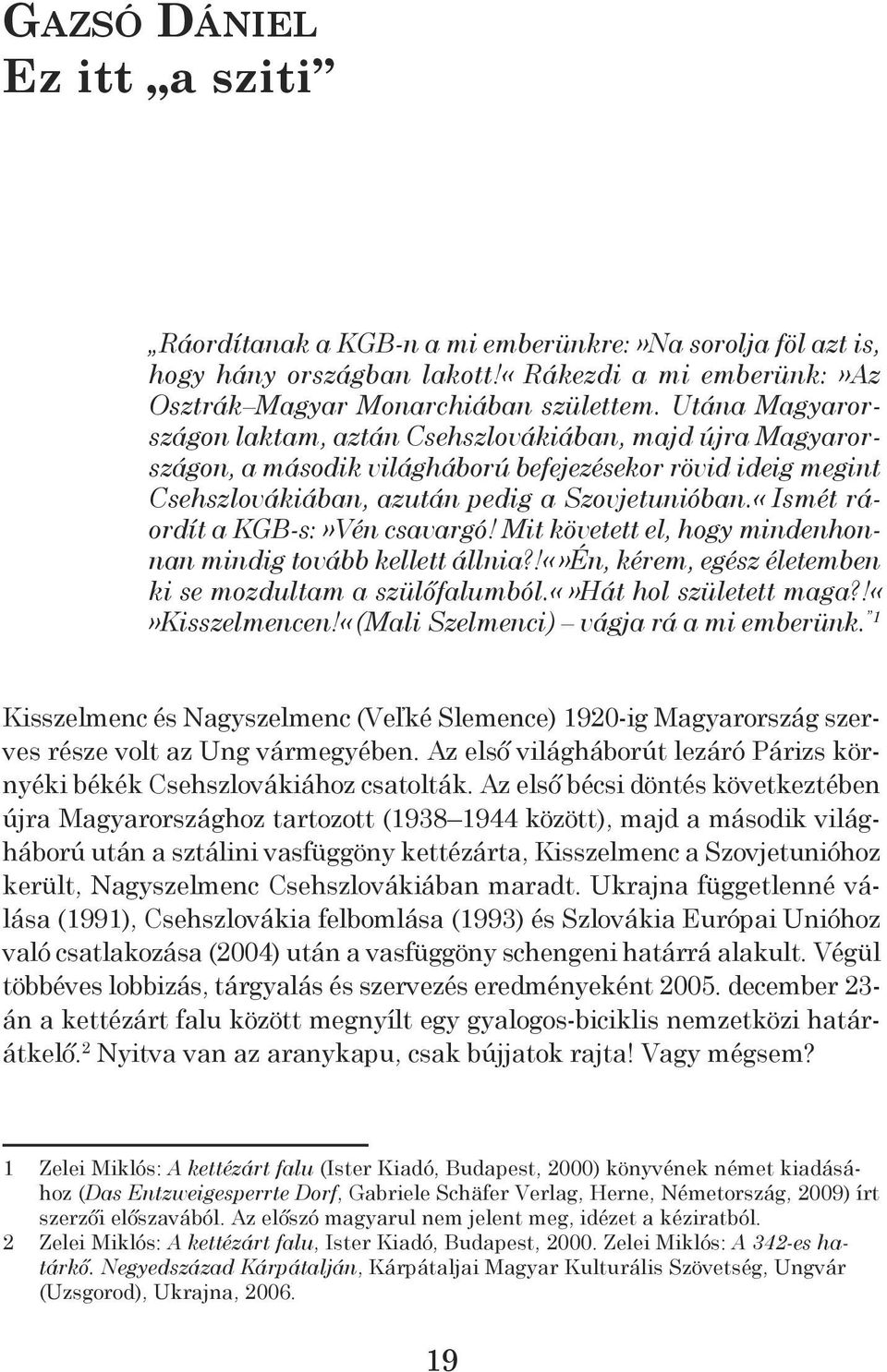 «Ismét ráordít a KGB-s:»Vén csavargó! Mit követett el, hogy mindenhonnan mindig tovább kellett állnia?!én, kérem, egész életemben ki se mozdultam a szülőfalumból.hát hol született maga?!kisszelmencen!