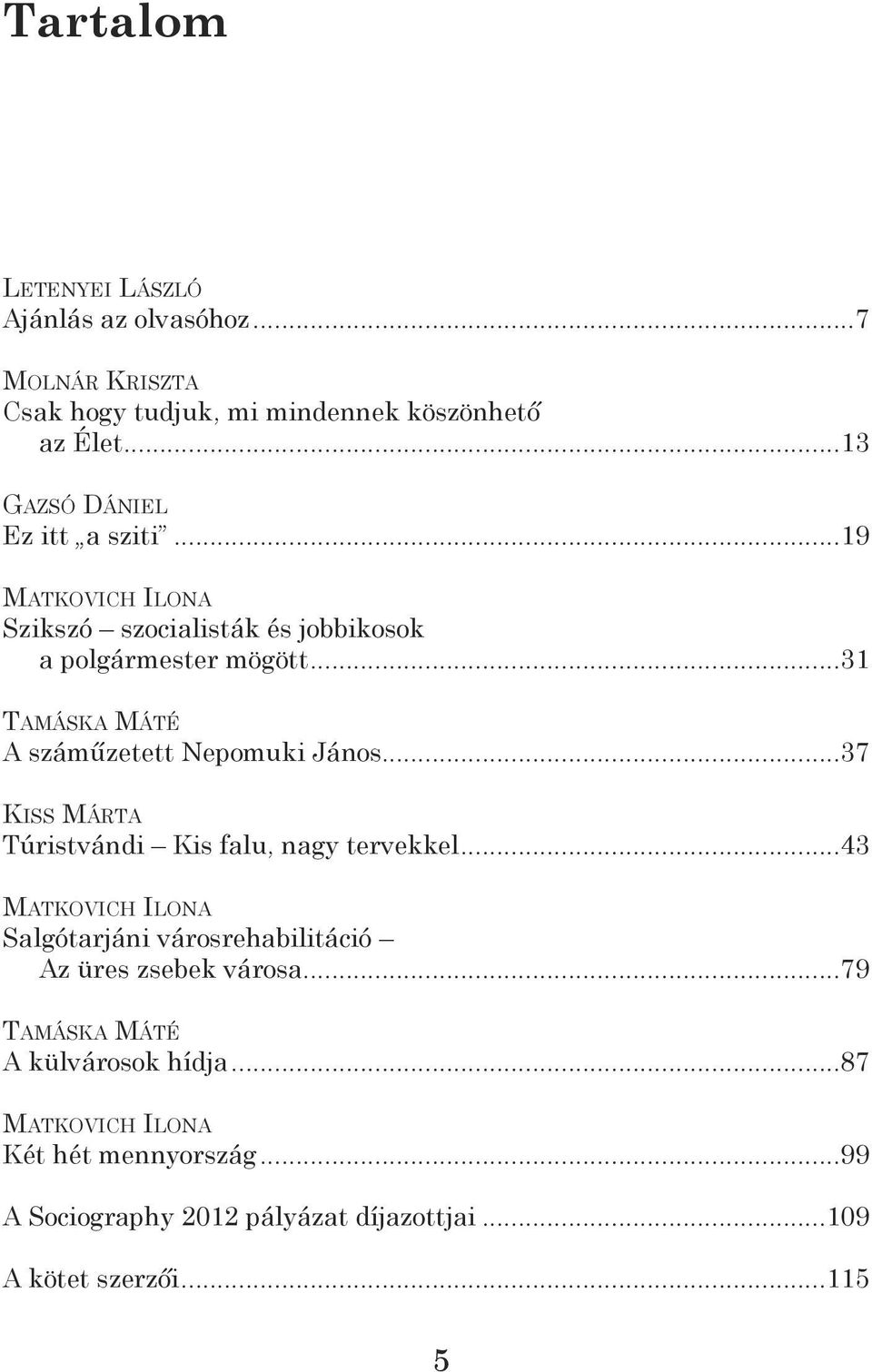 ..31 TAMÁSKA MÁTÉ A száműzetett Nepomuki János...37 KISS MÁrTA Túristvándi Kis falu, nagy tervekkel.