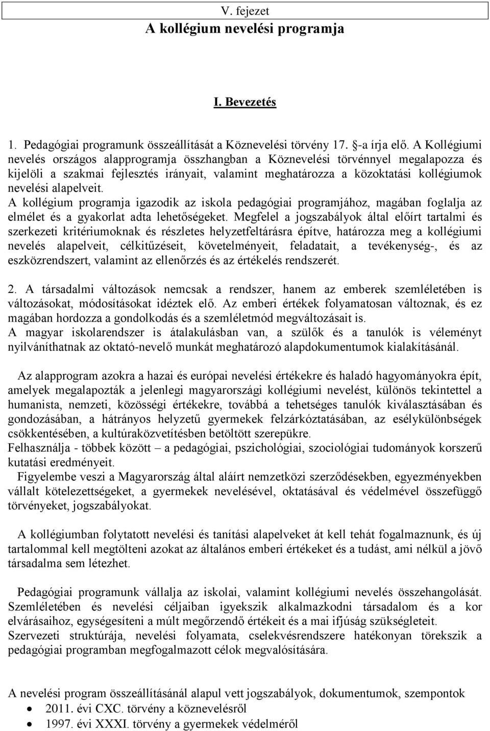 alapelveit. A kollégium programja igazodik az iskola pedagógiai programjához, magában foglalja az elmélet és a gyakorlat adta lehetőségeket.