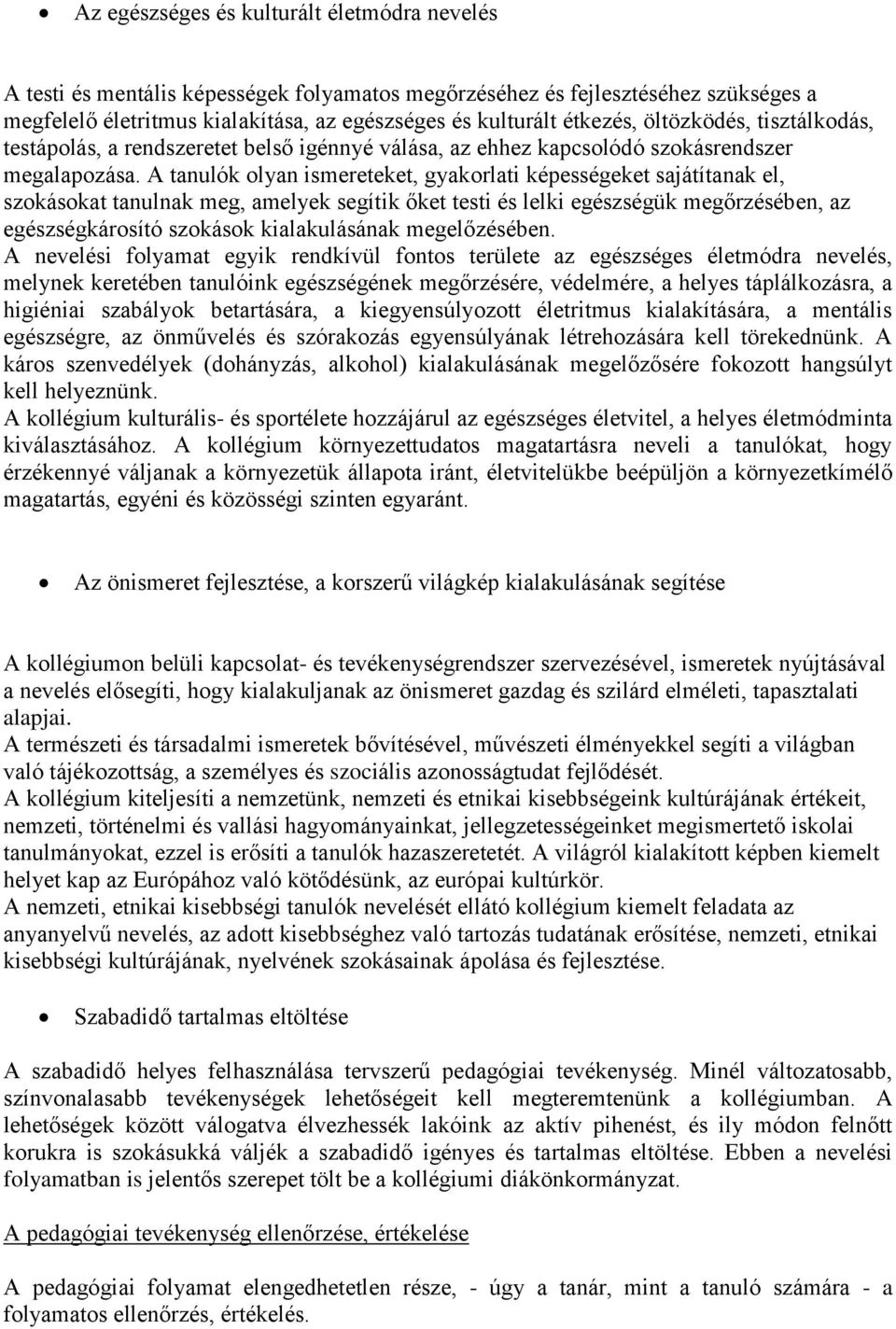 A tanulók olyan ismereteket, gyakorlati képességeket sajátítanak el, szokásokat tanulnak meg, amelyek segítik őket testi és lelki egészségük megőrzésében, az egészségkárosító szokások kialakulásának