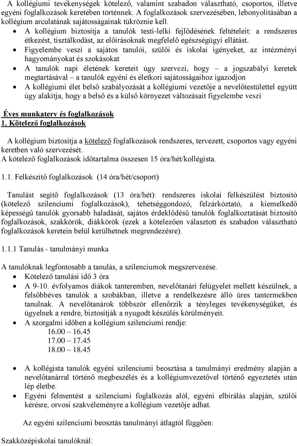 A kollégium biztosítja a tanulók testi-lelki fejlődésének feltételeit: a rendszeres étkezést, tisztálkodást, az előírásoknak megfelelő egészségügyi ellátást.