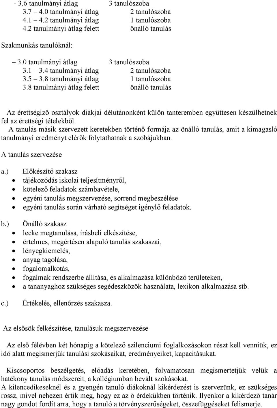 8 tanulmányi átlag felett önálló tanulás Az érettségiző osztályok diákjai délutánonként külön tanteremben együttesen készülhetnek fel az érettségi tételekből.