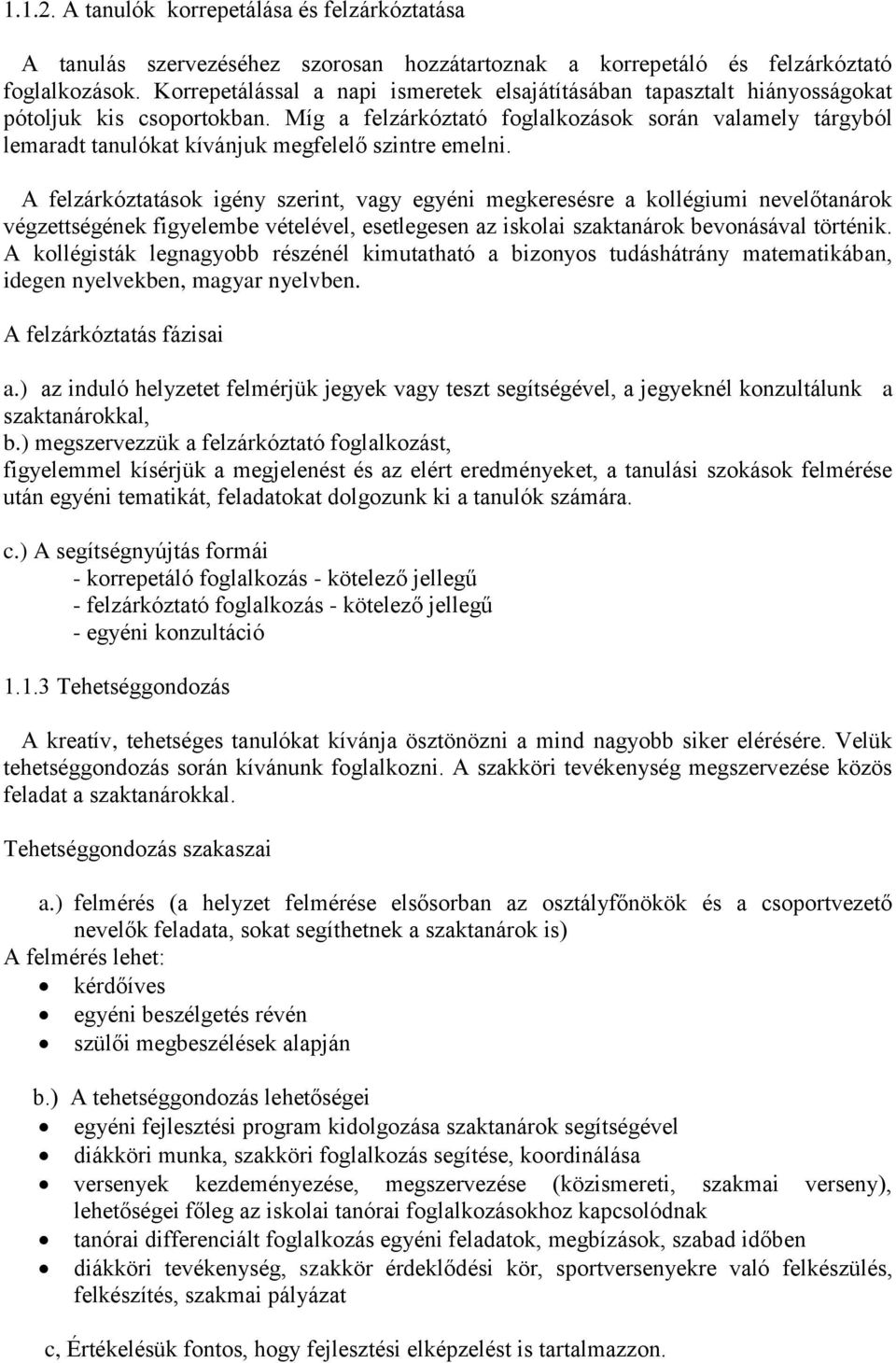 Míg a felzárkóztató foglalkozások során valamely tárgyból lemaradt tanulókat kívánjuk megfelelő szintre emelni.