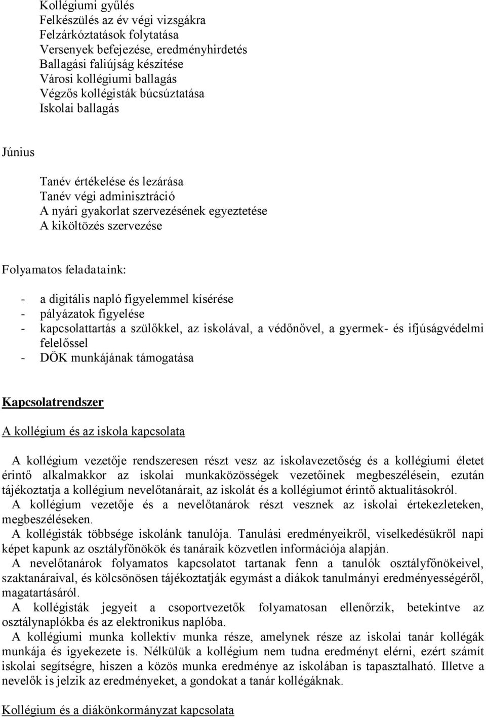 napló figyelemmel kísérése - pályázatok figyelése - kapcsolattartás a szülőkkel, az iskolával, a védőnővel, a gyermek- és ifjúságvédelmi felelőssel - DÖK munkájának támogatása Kapcsolatrendszer A