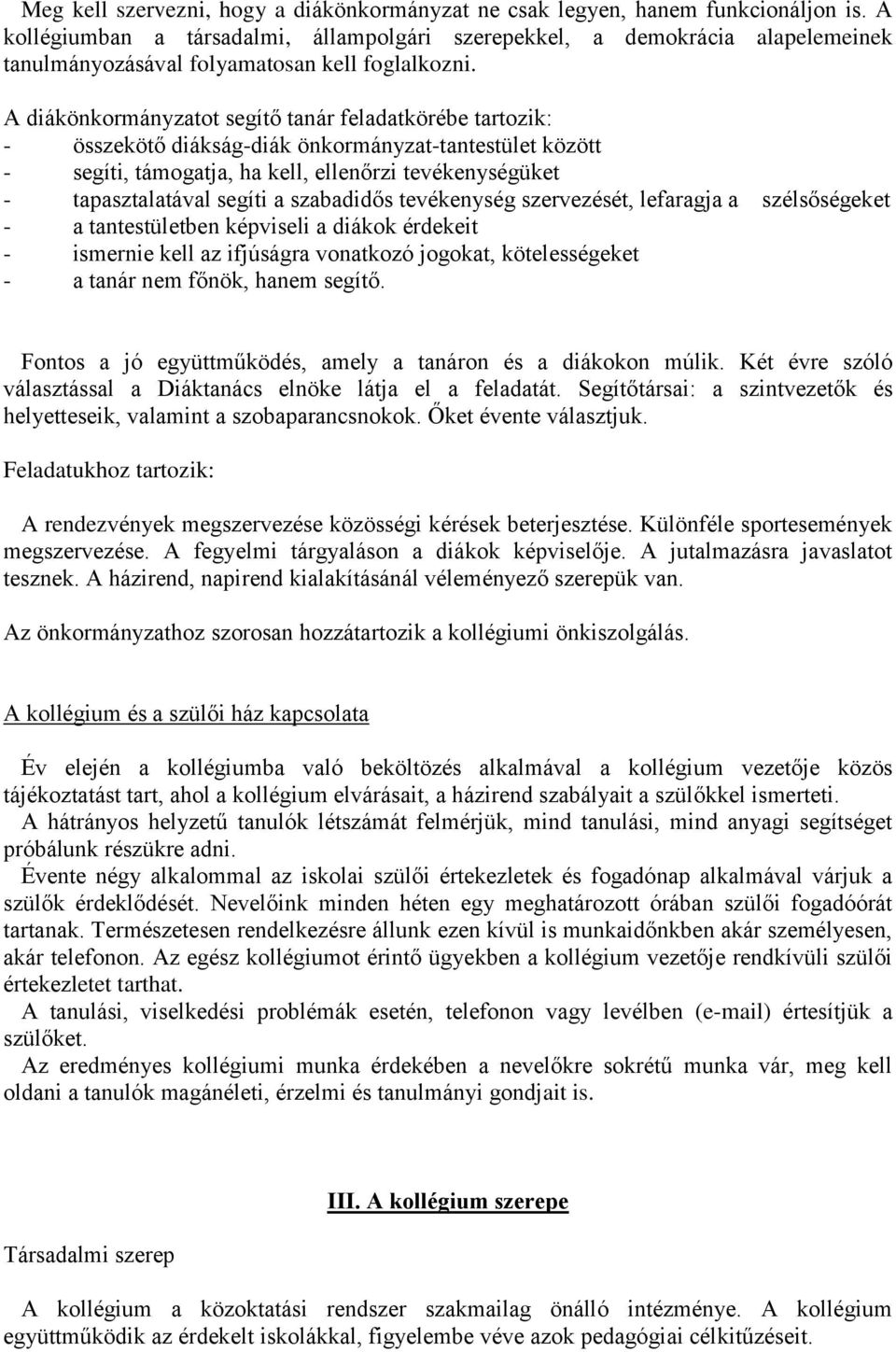 A diákönkormányzatot segítő tanár feladatkörébe tartozik: - összekötő diákság-diák önkormányzat-tantestület között - segíti, támogatja, ha kell, ellenőrzi tevékenységüket - tapasztalatával segíti a