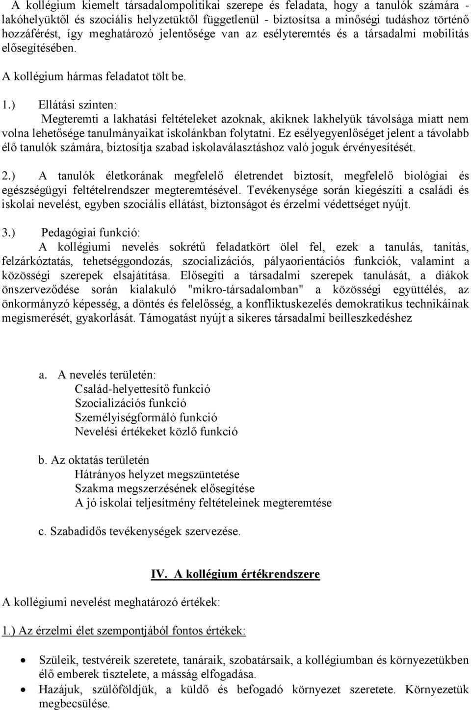 ) Ellátási szinten: Megteremti a lakhatási feltételeket azoknak, akiknek lakhelyük távolsága miatt nem volna lehetősége tanulmányaikat iskolánkban folytatni.