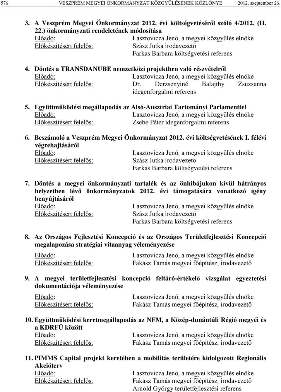 Döntés a TRANSDANUBE nemzetközi projektben való részvételről Előadó: Lasztovicza Jenő, a megyei közgyűlés elnöke Előkészítésért felelős: Dr. Derzsenyiné Balajthy Zsuzsanna idegenforgalmi referens 5.