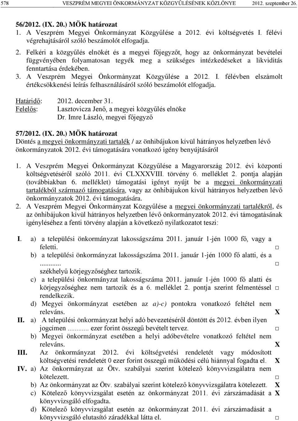 Felkéri a közgyűlés elnökét és a megyei főjegyzőt, hogy az önkormányzat bevételei függvényében folyamatosan tegyék meg a szükséges intézkedéseket a likviditás fenntartása érdekében. 3.