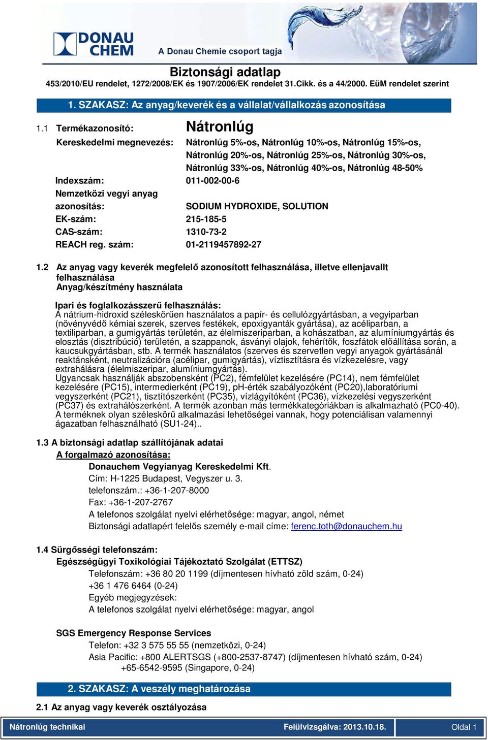 Nátronlúg 48-50% Indexszám: 011-002-00-6 Nemzetközi vegyi anyag azonosítás: SODIUM HYDROXIDE, SOLUTION EK-szám: 215-185-5 CAS-szám: 1310-73-2 REACH reg. szám: 01-2119457892-27 1.