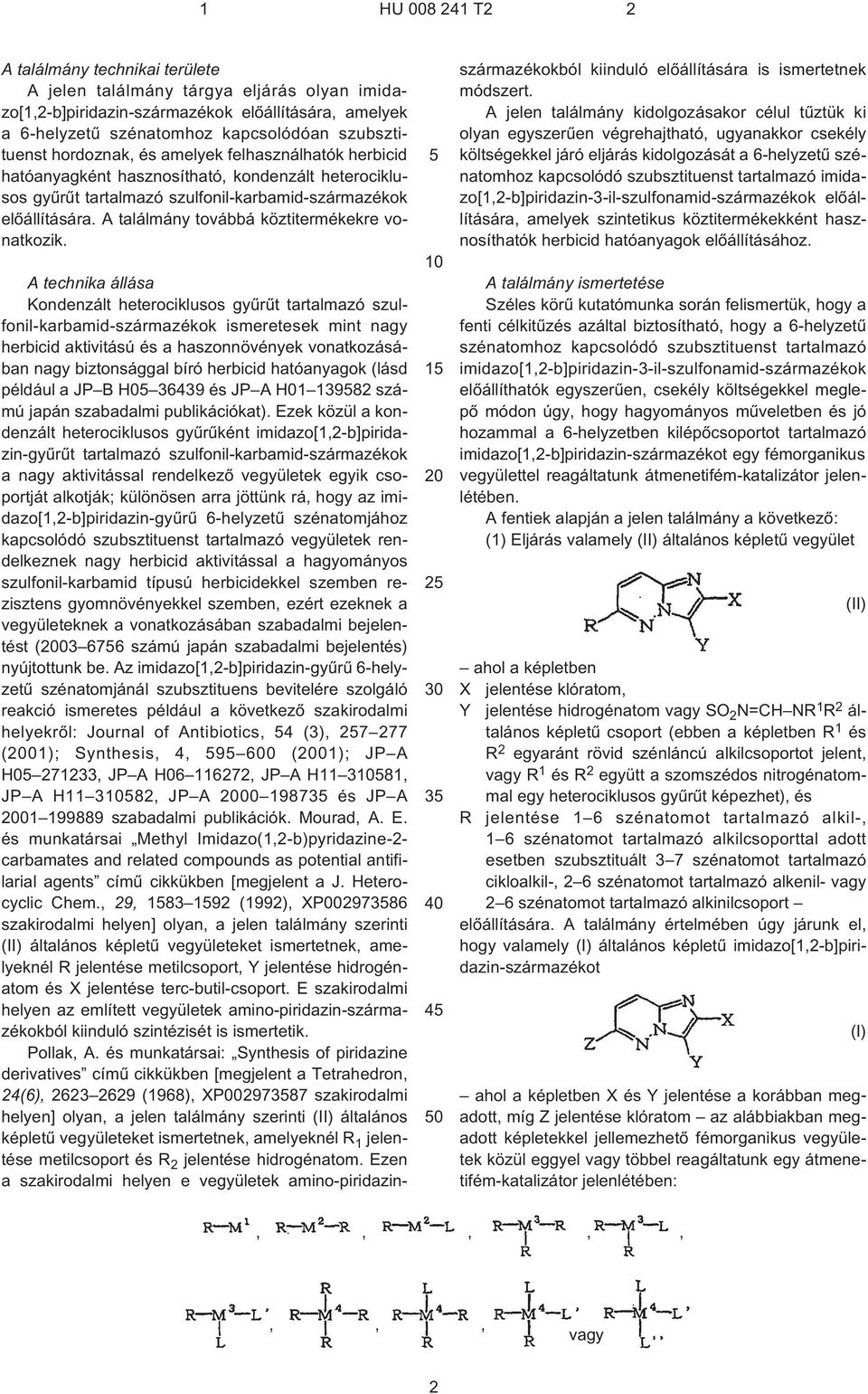 2 4 0 A technika állása Kondenzált heterociklusos gyûrût tartalmazó szulfonil-karbamid-származékok ismeretesek mint nagy herbicid aktivitású és a haszonnövények vonatkozásában nagy biztonsággal bíró