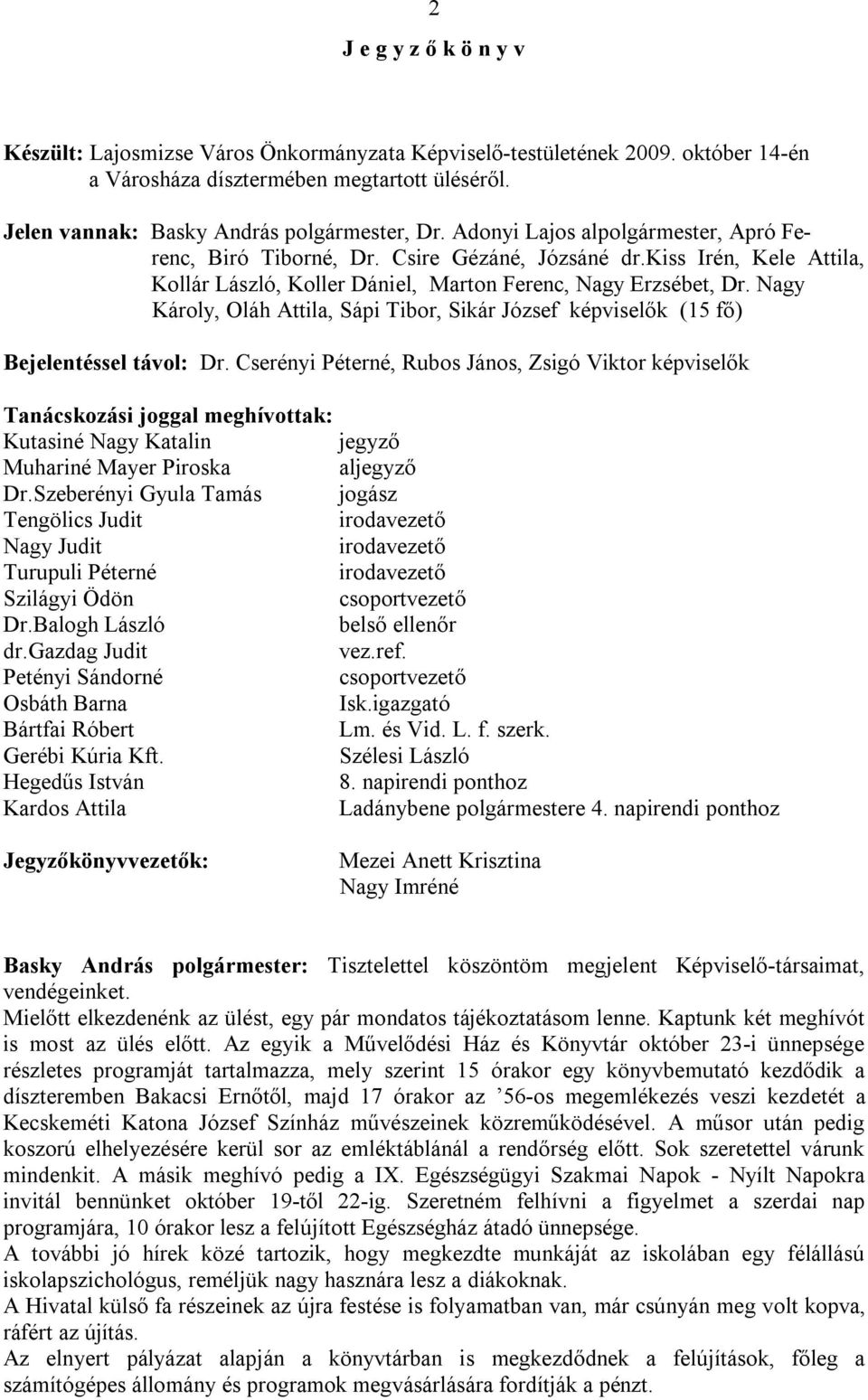 Nagy Károly, Oláh Attila, Sápi Tibor, Sikár József képviselők (15 fő) Bejelentéssel távol: Dr.