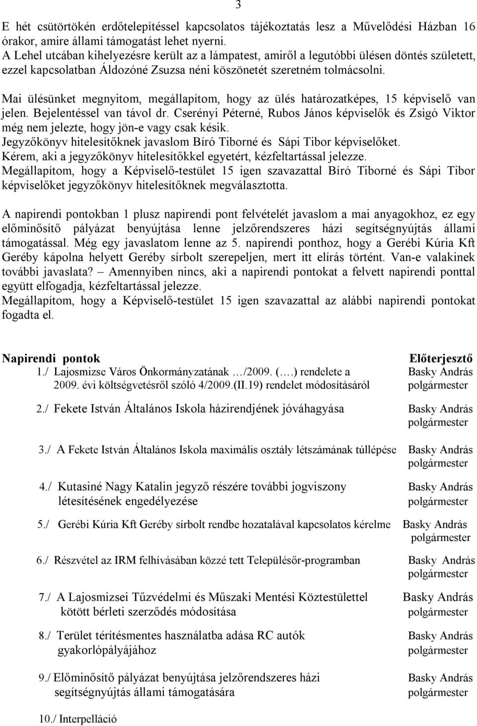 Mai ülésünket megnyitom, megállapítom, hogy az ülés határozatképes, 15 képviselő van jelen. Bejelentéssel van távol dr.