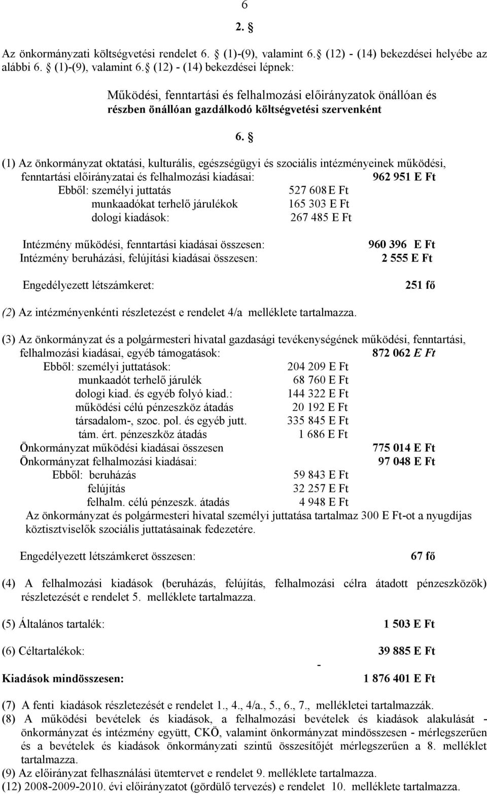 (12) - (14) bekezdései lépnek: Működési, fenntartási és felhalmozási előirányzatok önállóan és részben önállóan gazdálkodó költségvetési szervenként (1) Az önkormányzat oktatási, kulturális,