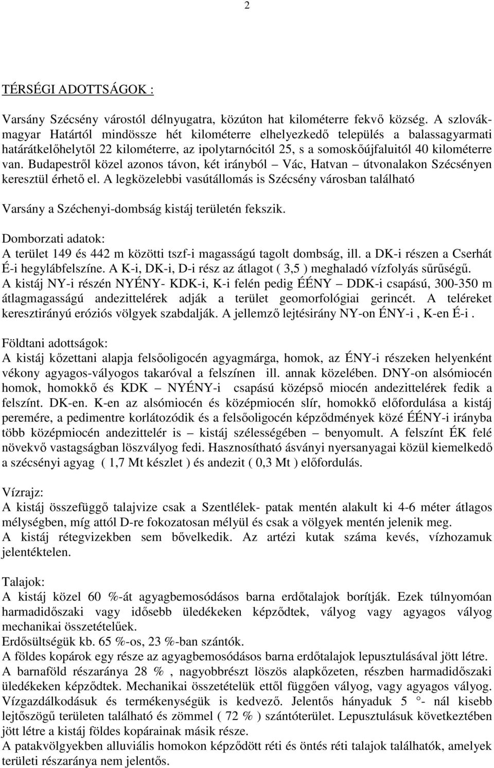 Budapestről közel azonos távon, két irányból Vác, Hatvan útvonalakon Szécsényen keresztül érhető el.