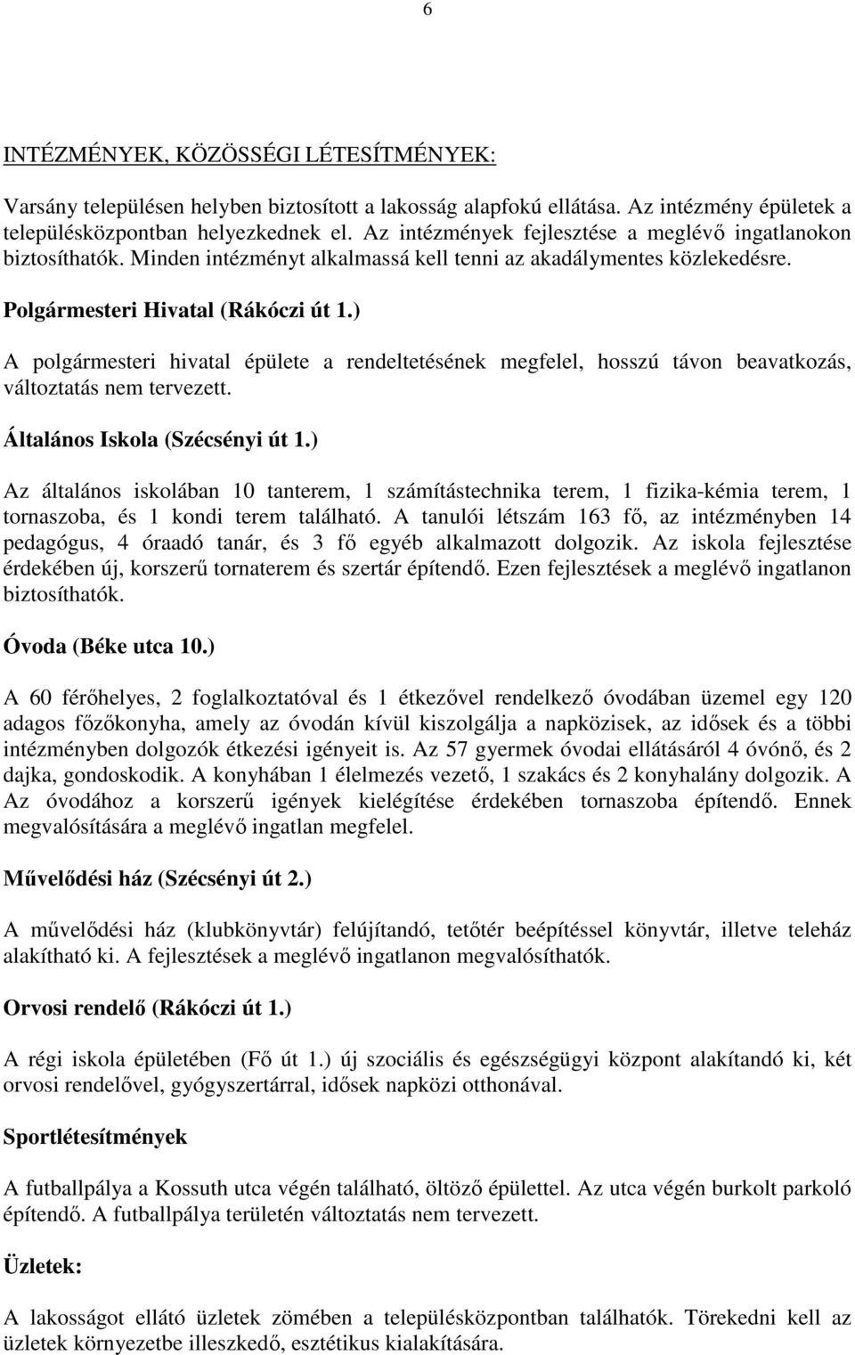 ) A polgármesteri hivatal épülete a rendeltetésének megfelel, hosszú távon beavatkozás, változtatás nem tervezett. Általános Iskola (Szécsényi út 1.