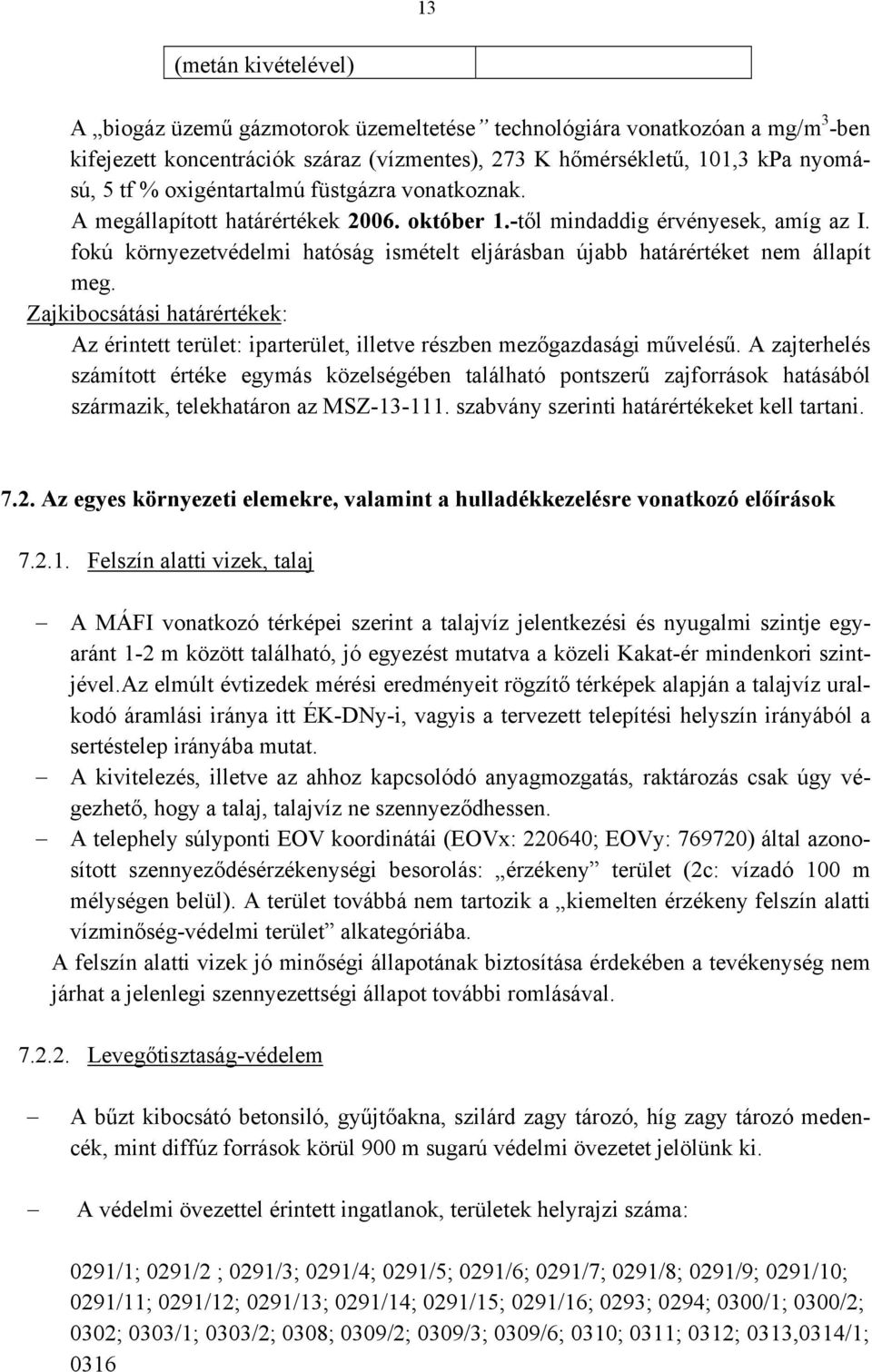 fokú környezetvédelmi hatóság ismételt eljárásban újabb határértéket nem állapít meg. Zajkibocsátási határértékek: Az érintett terület: iparterület, illetve részben mezőgazdasági művelésű.