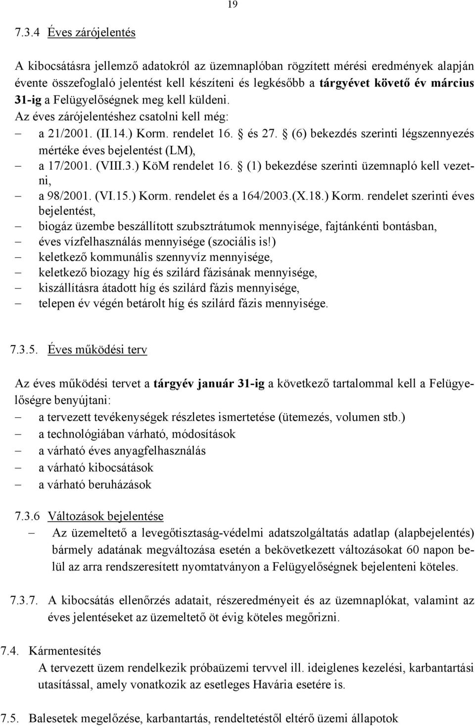 a Felügyelőségnek meg kell küldeni. Az éves zárójelentéshez csatolni kell még: a 21/2001. (II.14.) Korm. rendelet 16. és 27.