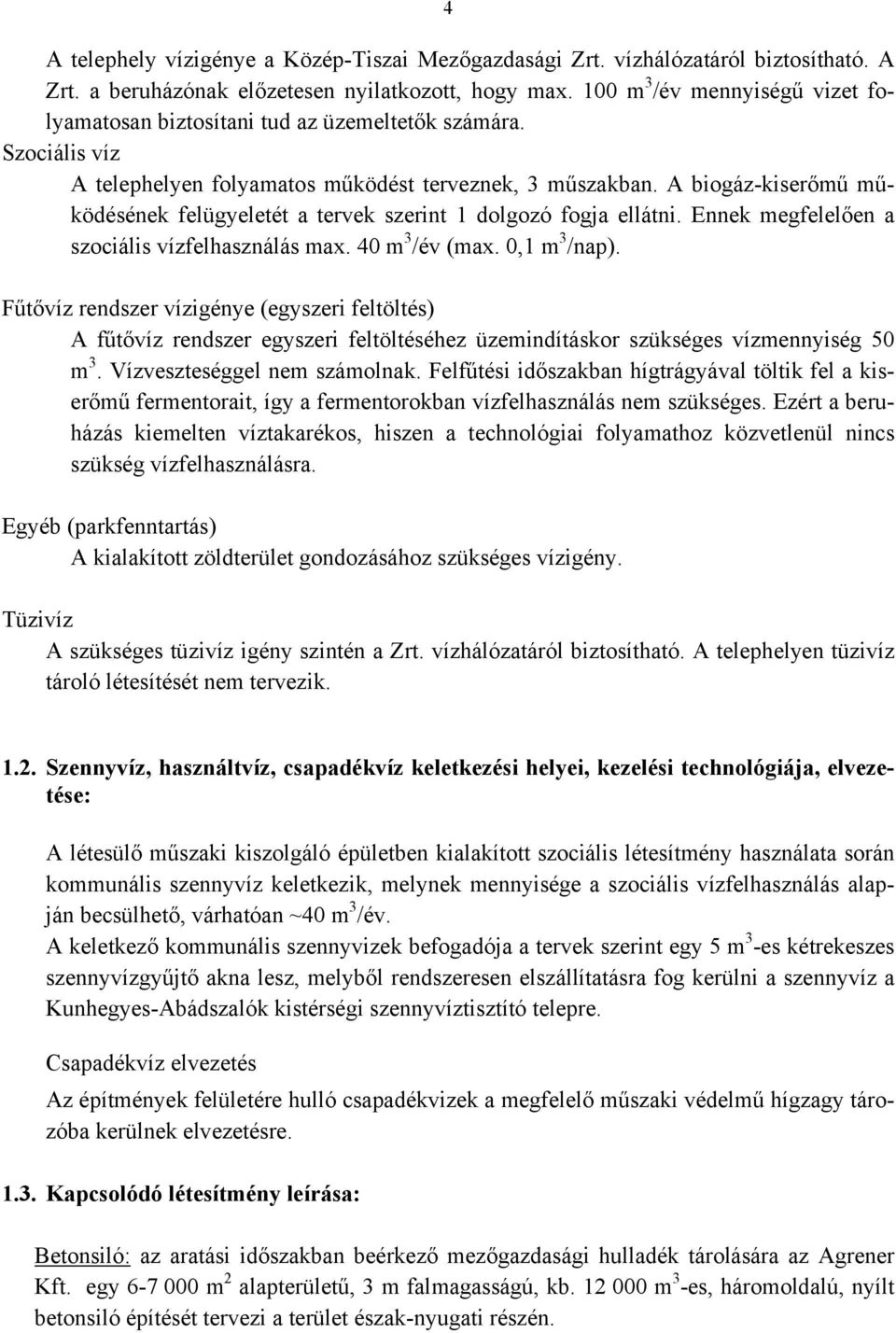 A biogáz-kiserőmű működésének felügyeletét a tervek szerint 1 dolgozó fogja ellátni. Ennek megfelelően a szociális vízfelhasználás max. 40 m 3 /év (max. 0,1 m 3 /nap).