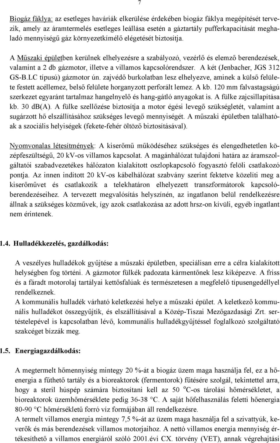 A két (Jenbacher, JGS 312 GS-B.LC típusú) gázmotor ún. zajvédő burkolatban lesz elhelyezve, aminek a külső felülete festett acéllemez, belső felülete horganyzott perforált lemez. A kb.