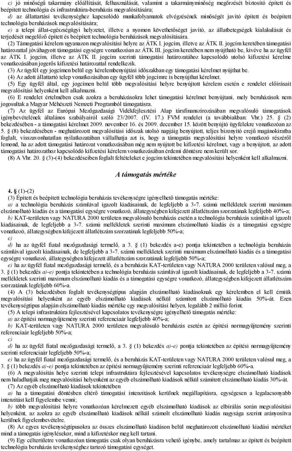 nyomon követhetőséget javító, az állatbetegségek kialakulását és terjedését megelőző épített és beépített technológia beruházások megvalósítására.