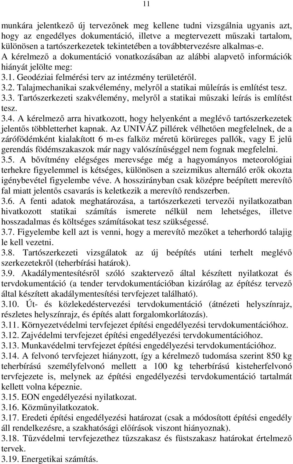 Talajmechanikai szakvélemény, melyről a statikai műleírás is említést tesz. 3.3. Tartószerkezeti szakvélemény, melyről a statikai műszaki leírás is említést tesz. 3.4.