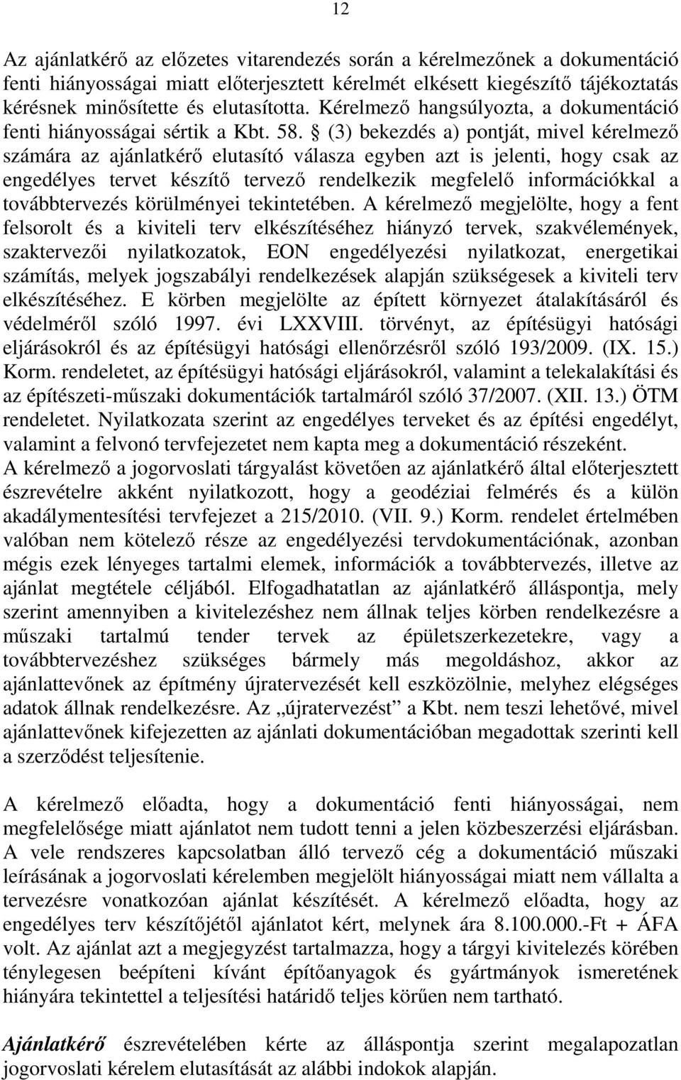 (3) bekezdés a) pontját, mivel kérelmező számára az ajánlatkérő elutasító válasza egyben azt is jelenti, hogy csak az engedélyes tervet készítő tervező rendelkezik megfelelő információkkal a