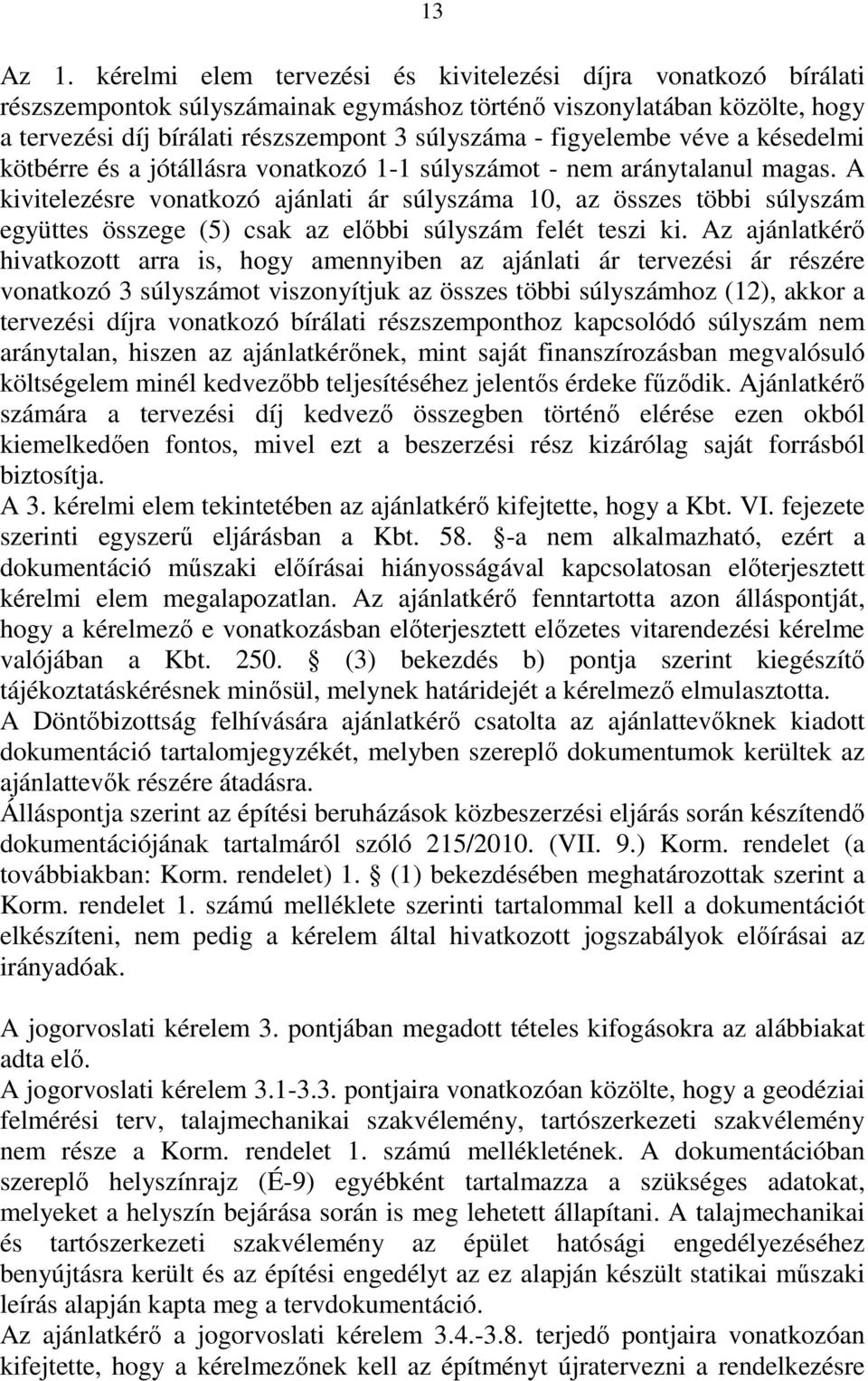 figyelembe véve a késedelmi kötbérre és a jótállásra vonatkozó 1-1 súlyszámot - nem aránytalanul magas.