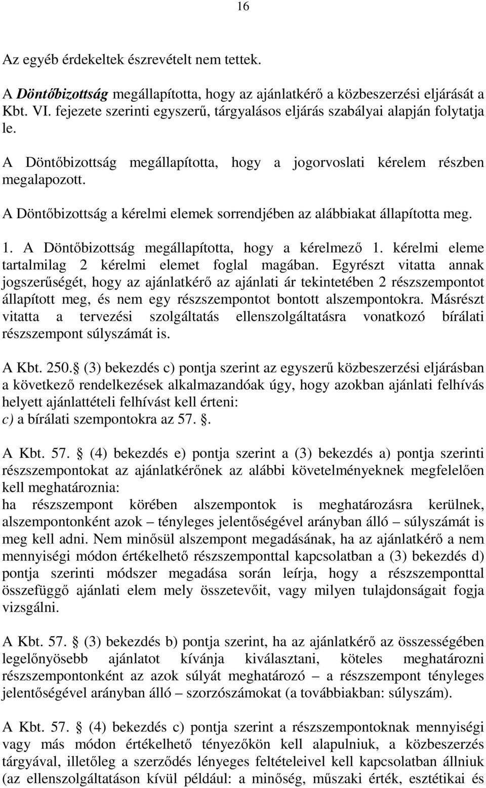 A Döntőbizottság a kérelmi elemek sorrendjében az alábbiakat állapította meg. 1. A Döntőbizottság megállapította, hogy a kérelmező 1. kérelmi eleme tartalmilag 2 kérelmi elemet foglal magában.