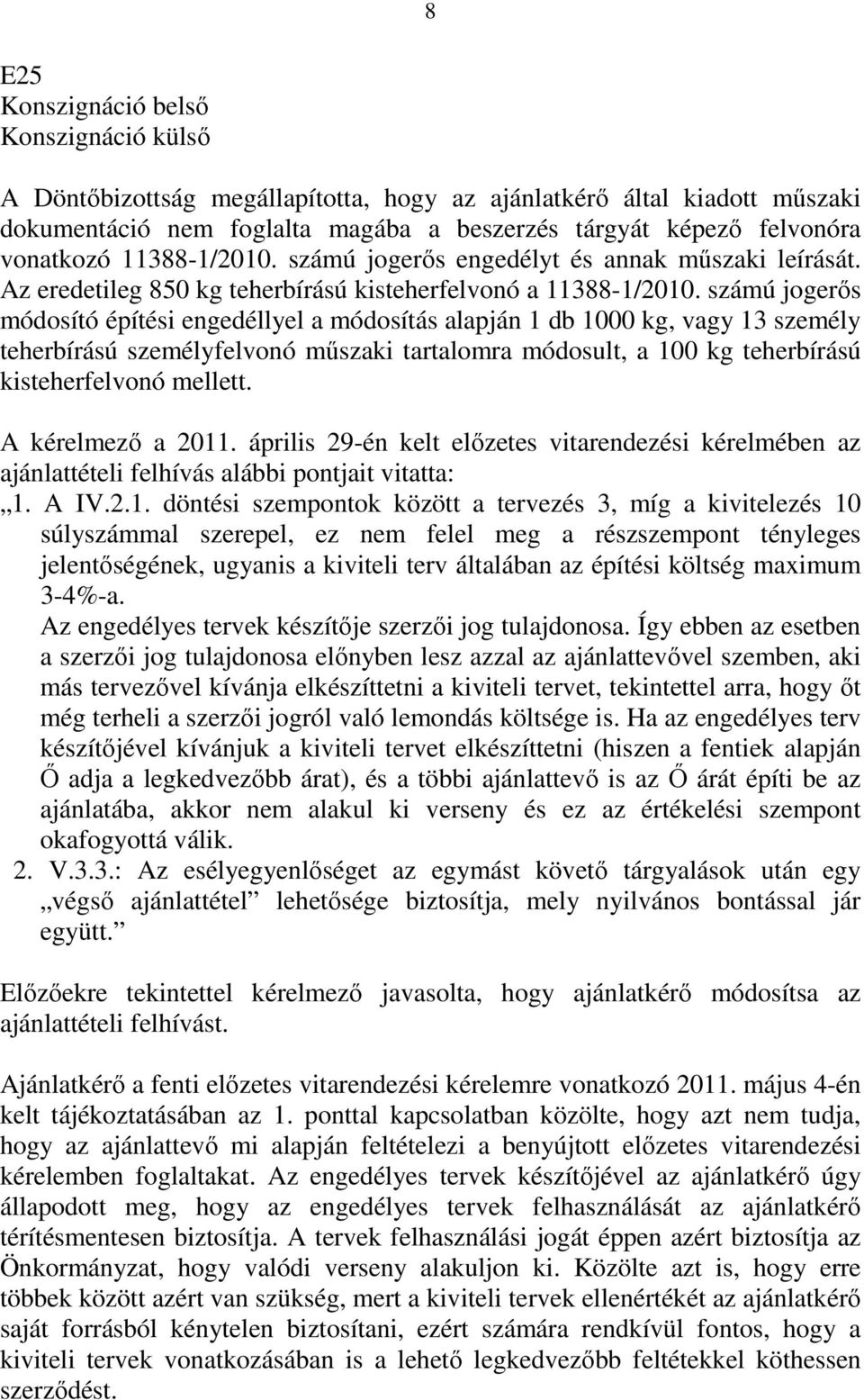 számú jogerős módosító építési engedéllyel a módosítás alapján 1 db 1000 kg, vagy 13 személy teherbírású személyfelvonó műszaki tartalomra módosult, a 100 kg teherbírású kisteherfelvonó mellett.