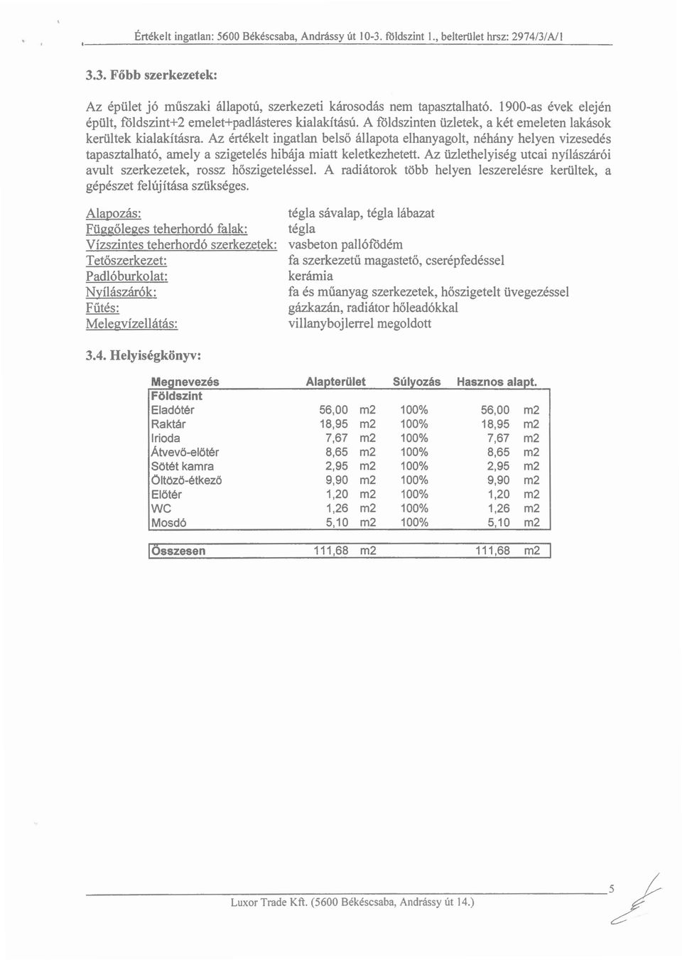 Az értékelt ingatlan belső állapota elhanyagolt, néhány helyen vizesedés tapasztalható, amely a szigetelés hibája miatt keletkezhetett.