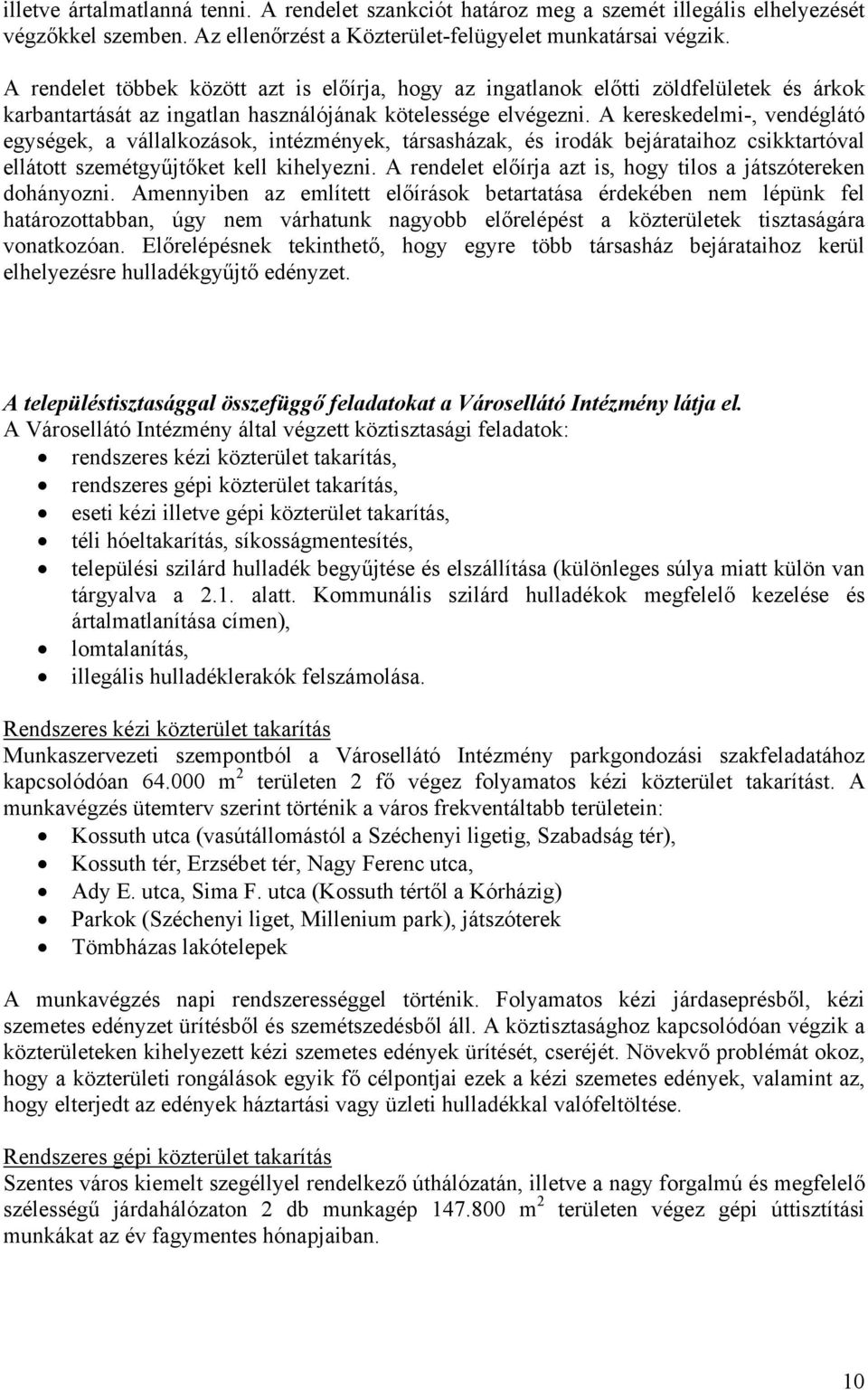 A kereskedelmi-, vendéglátó egységek, a vállalkozások, intézmények, társasházak, és irodák bejárataihoz csikktartóval ellátott szemétgyűjtőket kell kihelyezni.