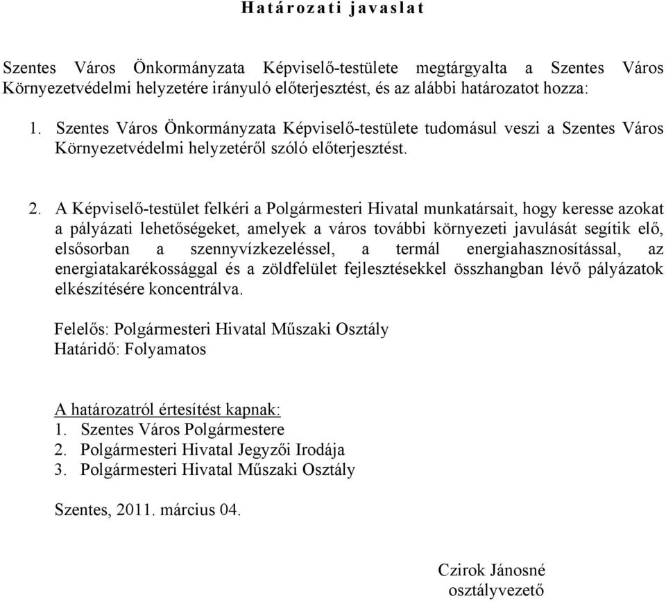 A Képviselő-testület felkéri a Polgármesteri Hivatal munkatársait, hogy keresse azokat a pályázati lehetőségeket, amelyek a város további környezeti javulását segítik elő, elsősorban a