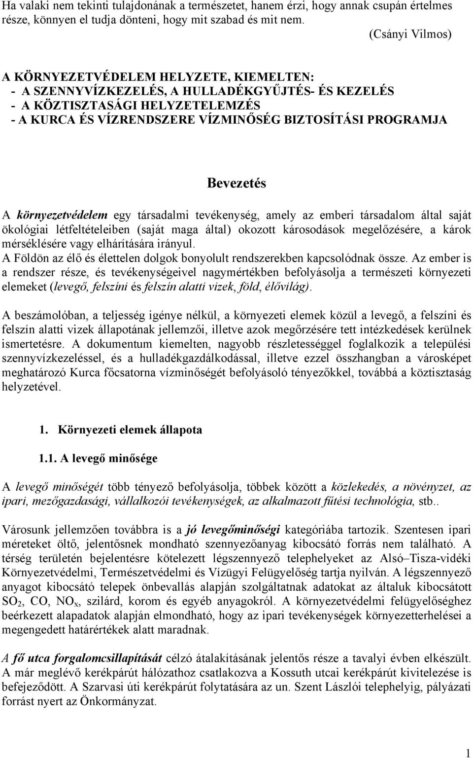 Bevezetés A környezetvédelem egy társadalmi tevékenység, amely az emberi társadalom által saját ökológiai létfeltételeiben (saját maga által) okozott károsodások megelőzésére, a károk mérséklésére