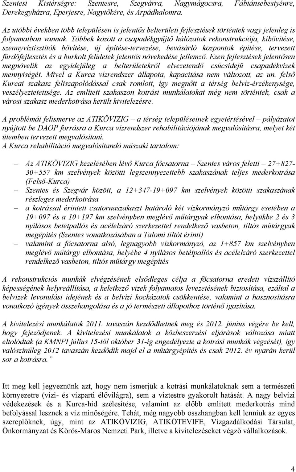 Többek között a csapadékgyűjtő hálózatok rekonstrukciója, kibővítése, szennyvíztisztítók bővítése, új építése-tervezése, bevásárló központok építése, tervezett fürdőfejlesztés és a burkolt felületek