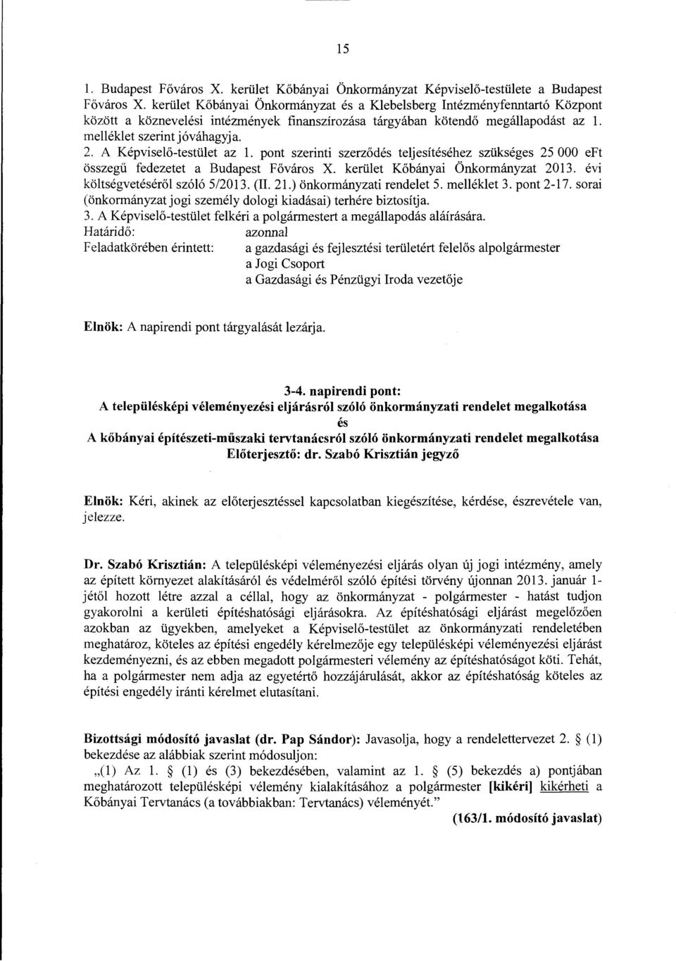 A Képviselő-testület az l. pont szerinti szerződés teljesítéséhez szükséges 25 OOO eft összegű fedezetet a Budapest Főváros X. kerület Kőbányai Önkormányzat 2013. évi költségvetéséről szóló 5/2013.