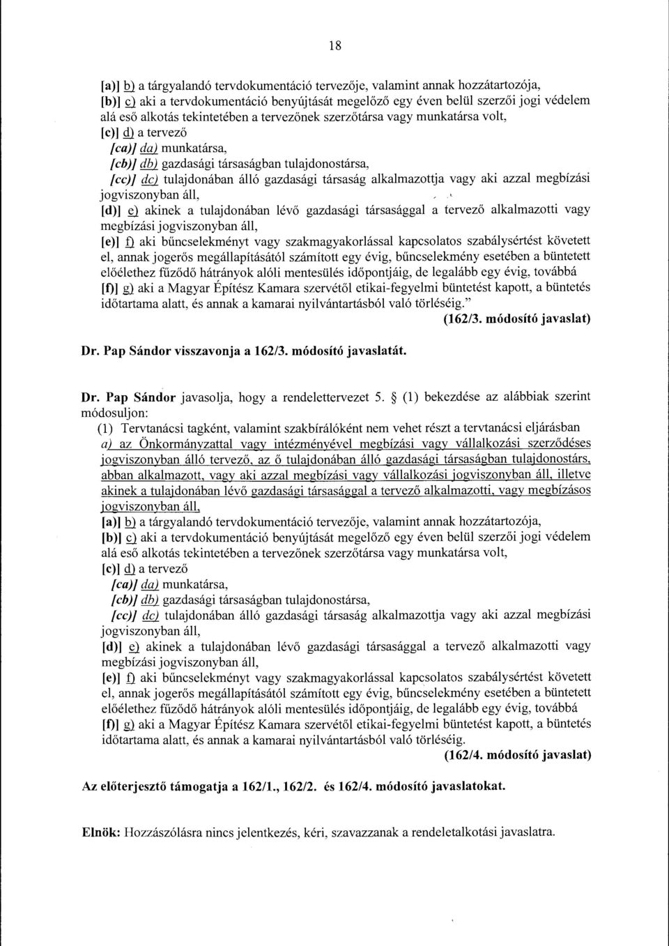 vagy aki azzal megbízási jogviszonyban áll, [d)] ~ akinek a tulajdonában lévő gazdasági társasággal a tervező alkalmazotti vagy megbízási jogviszonyban áll, [e)] D.