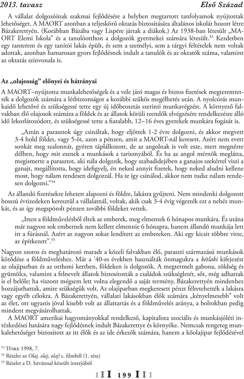 ) Az 1938-ban létesült MA- ORT Elemi Iskola és a tanulóotthon a dolgozók gyermekei számára létesült.